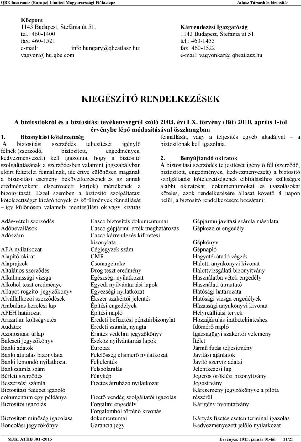 Bizonyítási kötelezettség fennállását, vagy a teljesítés egyéb akadályát a A biztosítási szerződés teljesítését igénylő biztosítónak kell igazolnia.