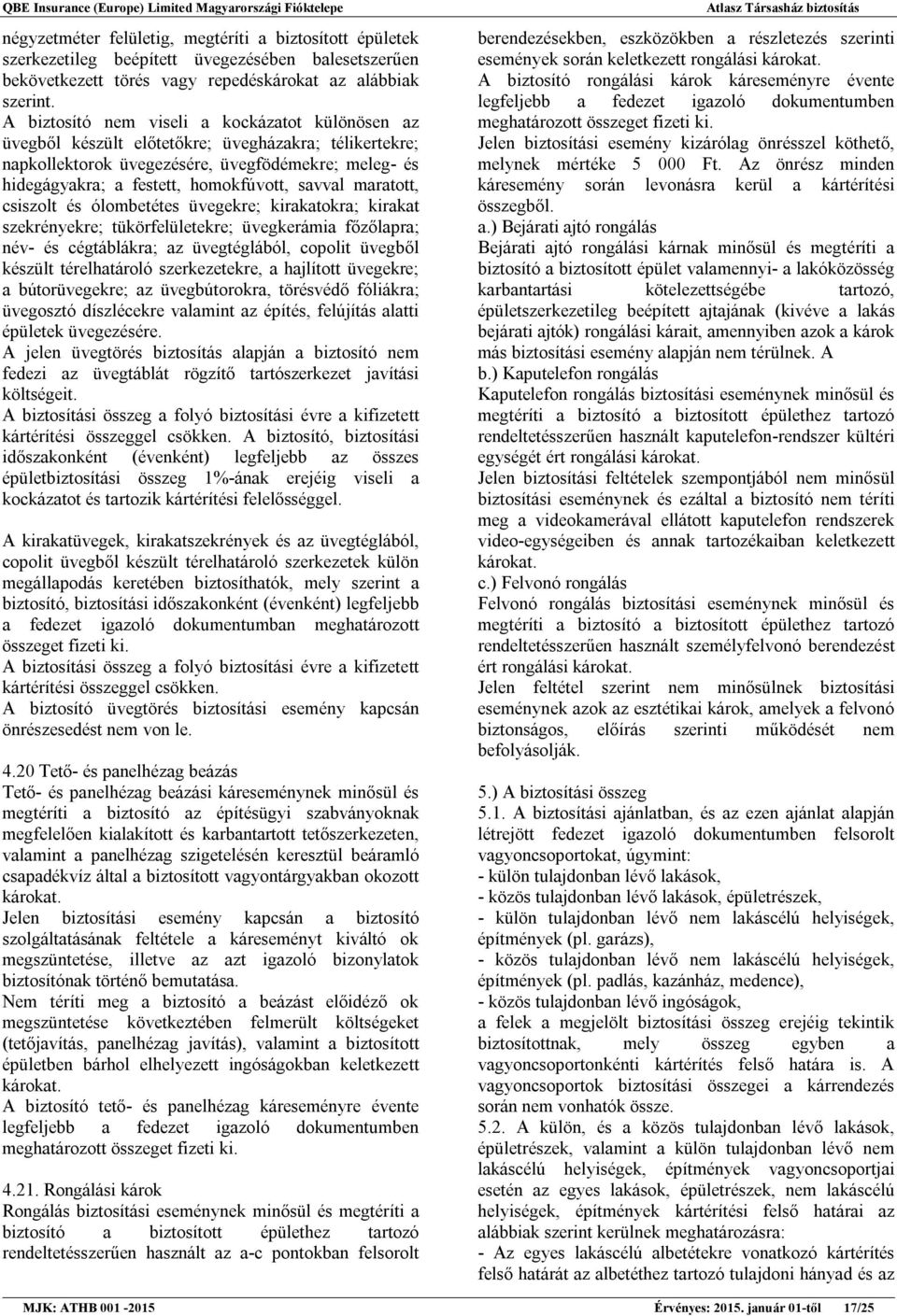 savval maratott, csiszolt és ólombetétes üvegekre; kirakatokra; kirakat szekrényekre; tükörfelületekre; üvegkerámia főzőlapra; név- és cégtáblákra; az üvegtéglából, copolit üvegből készült