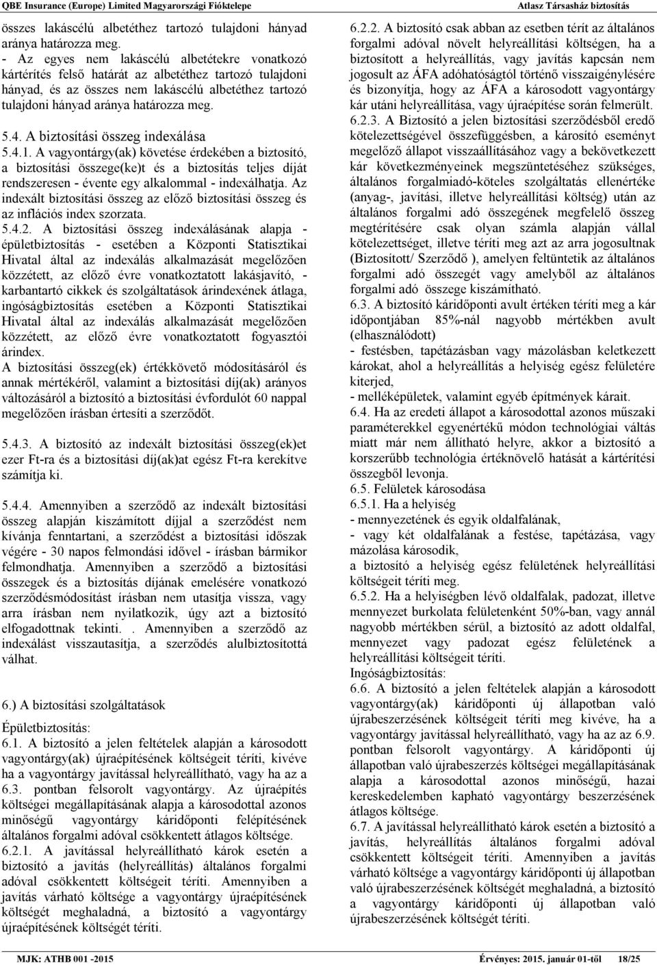 4. A biztosítási összeg indexálása 5.4.1. A vagyontárgy(ak) követése érdekében a biztosító, a biztosítási összege(ke)t és a biztosítás teljes díját rendszeresen - évente egy alkalommal - indexálhatja.