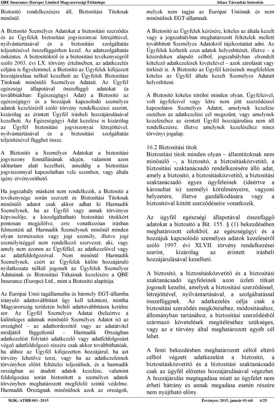 Az adatszolgáltatás önkéntes. A biztosítókról és a biztosítási tevékenységről szóló 2003. évi LX.