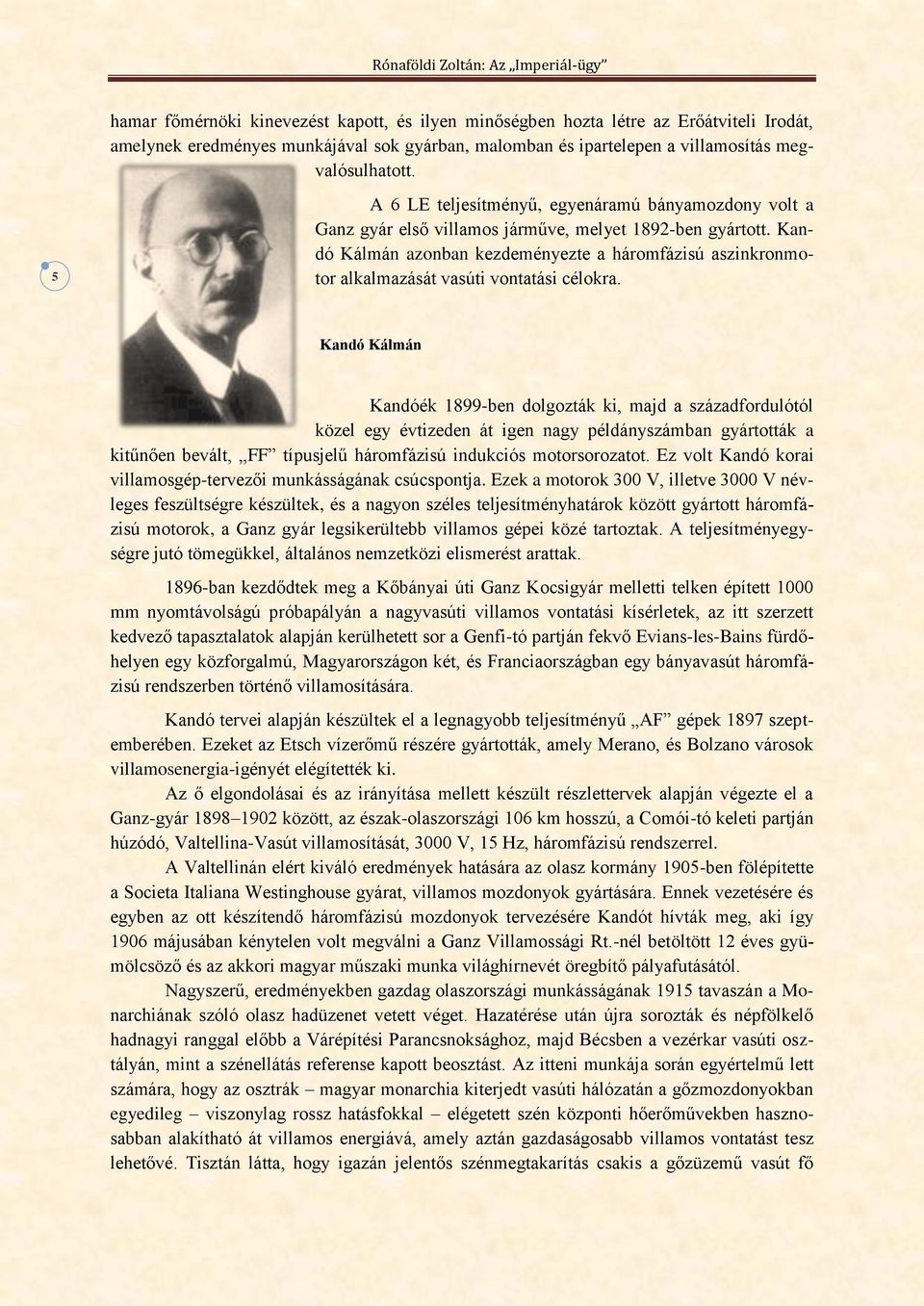 Kandó Kálmán azonban kezdeményezte a háromfázisú aszinkronmotor alkalmazását vasúti vontatási célokra.