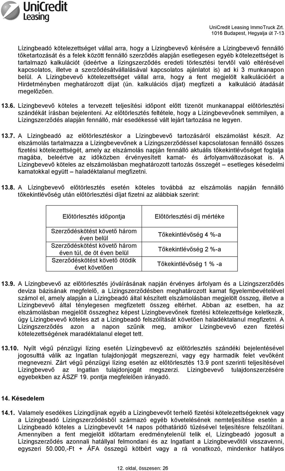 A Lízingbevevő kötelezettséget vállal arra, hogy a fent megjelölt kalkulációért a Hirdetményben meghatározott díjat (ún. kalkulációs díjat) megfizeti a kalkuláció átadását megelőzően. 13.6.