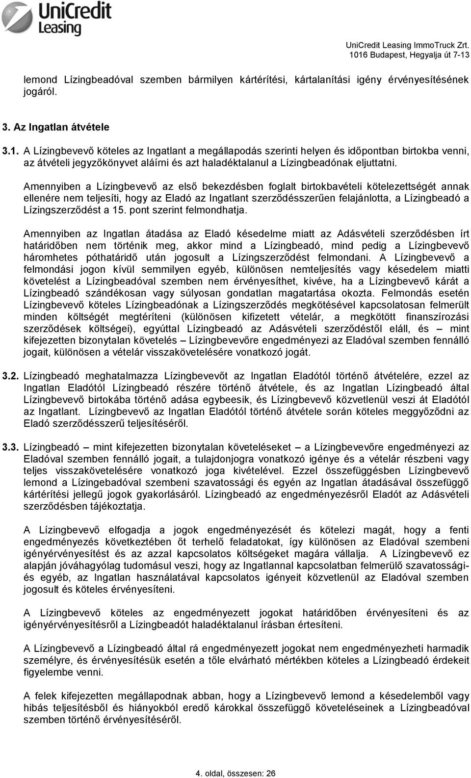 Amennyiben a Lízingbevevő az első bekezdésben foglalt birtokbavételi kötelezettségét annak ellenére nem teljesíti, hogy az Eladó az Ingatlant szerződésszerűen felajánlotta, a Lízingbeadó a