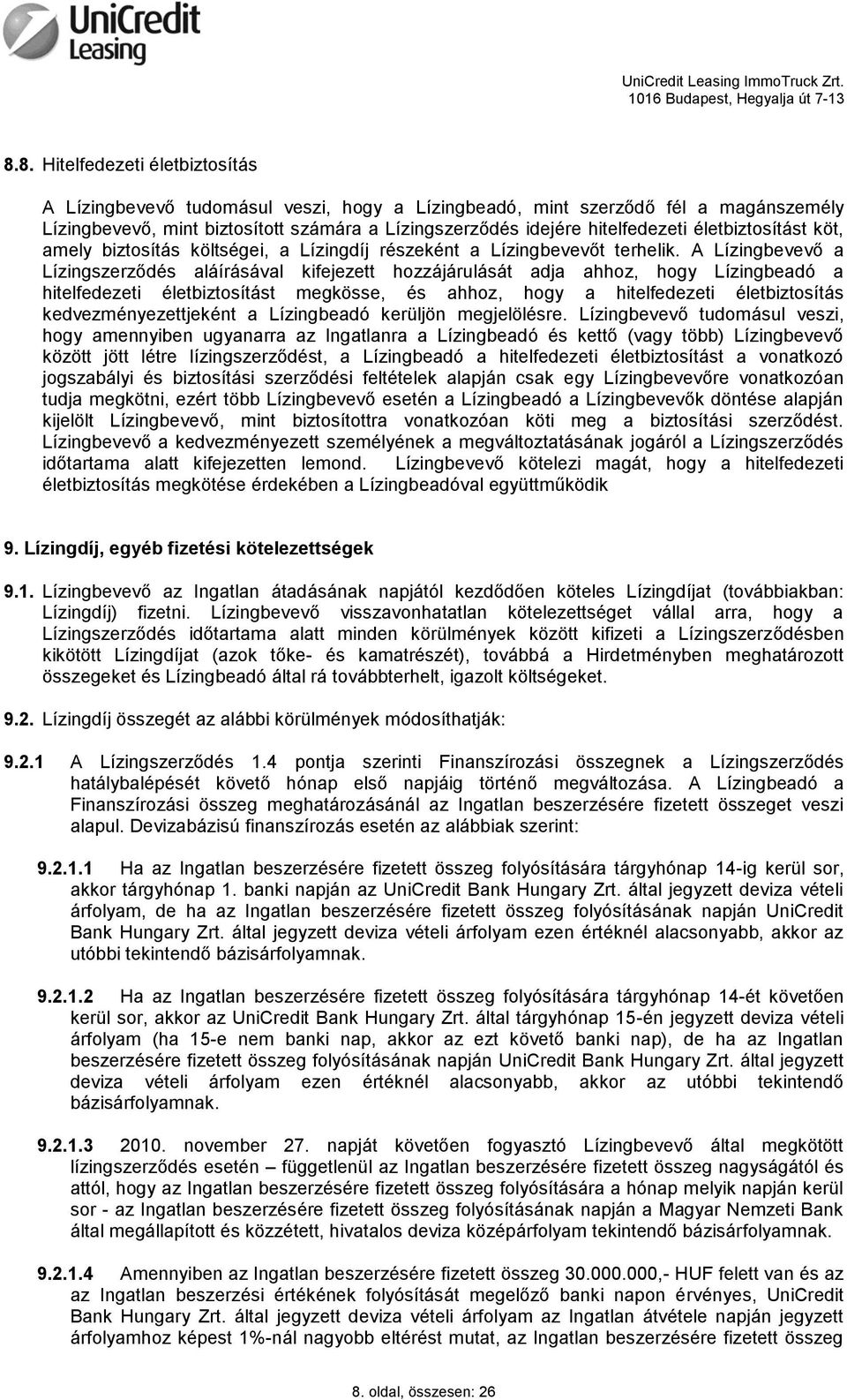 A Lízingbevevő a Lízingszerződés aláírásával kifejezett hozzájárulását adja ahhoz, hogy Lízingbeadó a hitelfedezeti életbiztosítást megkösse, és ahhoz, hogy a hitelfedezeti életbiztosítás