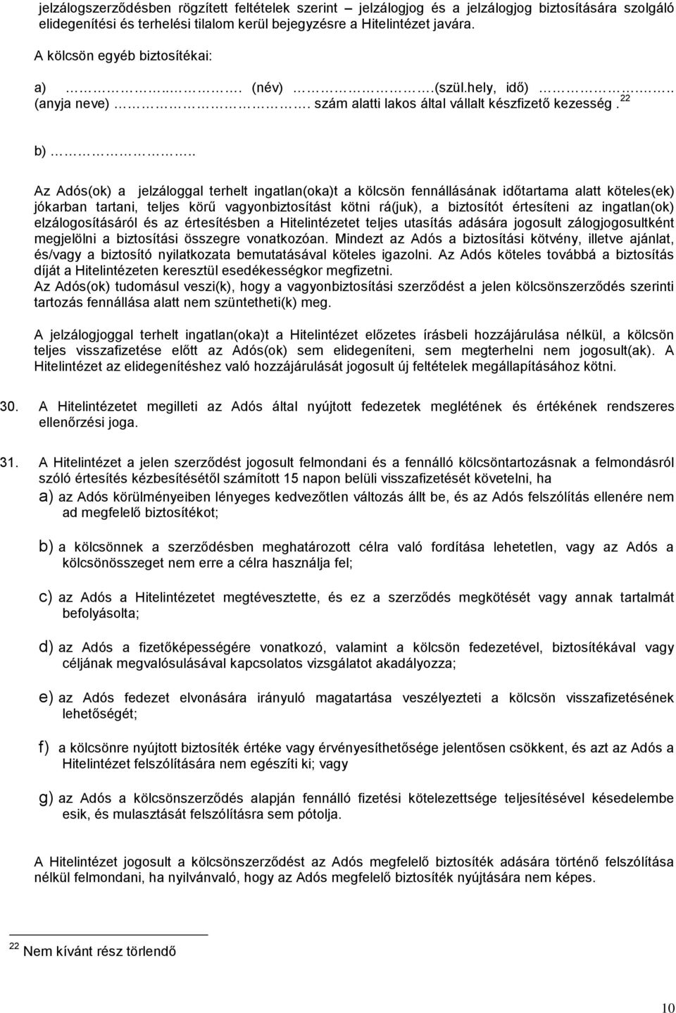 . Az Adós(ok) a jelzáloggal terhelt ingatlan(oka)t a kölcsön fennállásának időtartama alatt köteles(ek) jókarban tartani, teljes körű vagyonbiztosítást kötni rá(juk), a biztosítót értesíteni az