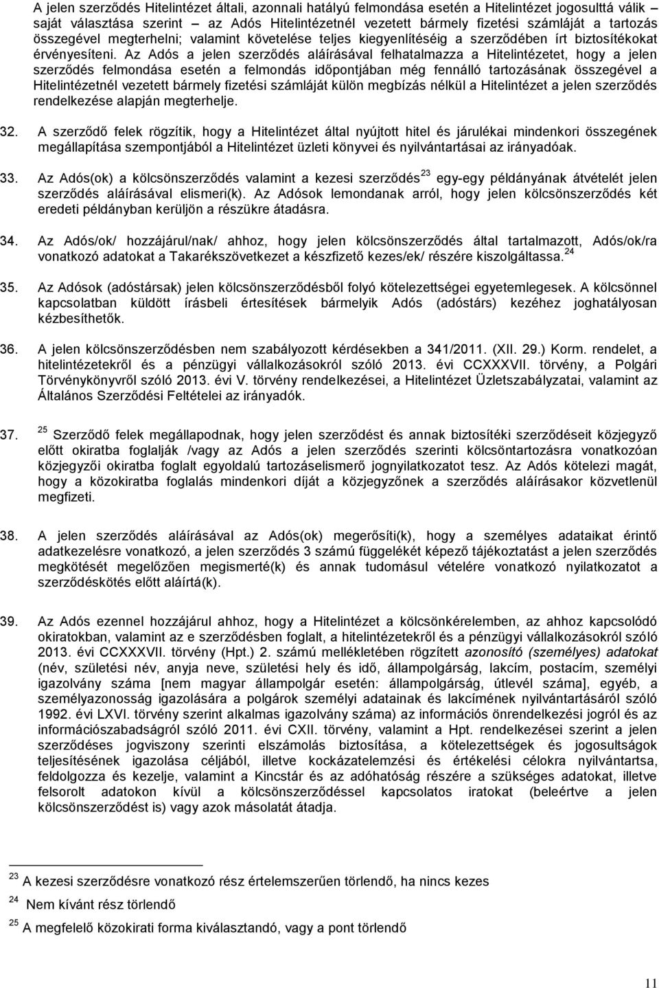 Az Adós a jelen szerződés aláírásával felhatalmazza a Hitelintézetet, hogy a jelen szerződés felmondása esetén a felmondás időpontjában még fennálló tartozásának összegével a Hitelintézetnél vezetett