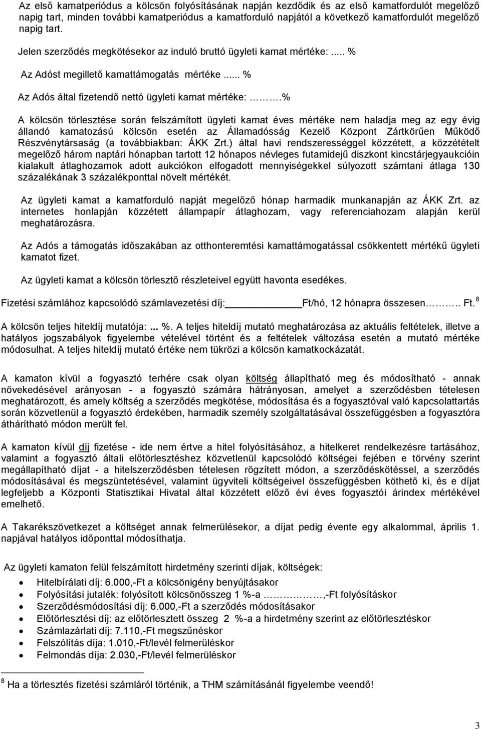 % A kölcsön törlesztése során felszámított ügyleti kamat éves mértéke nem haladja meg az egy évig állandó kamatozású kölcsön esetén az Államadósság Kezelő Központ Zártkörűen Működő Részvénytársaság