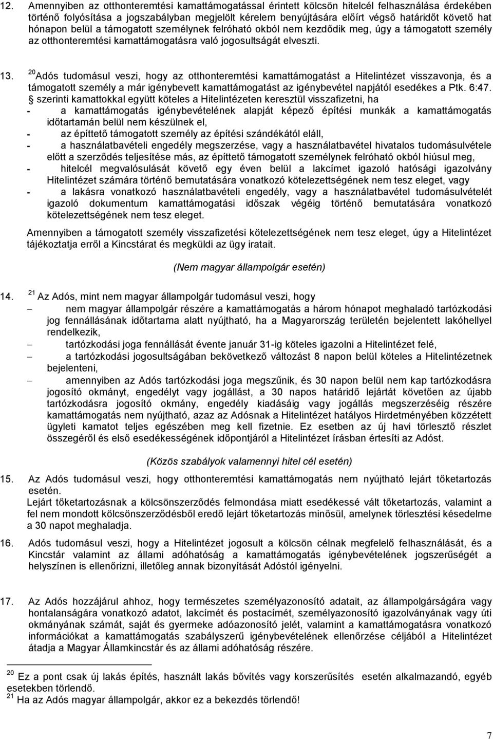 20 Adós tudomásul veszi, hogy az otthonteremtési kamattámogatást a Hitelintézet visszavonja, és a támogatott személy a már igénybevett kamattámogatást az igénybevétel napjától esedékes a Ptk. 6:47.