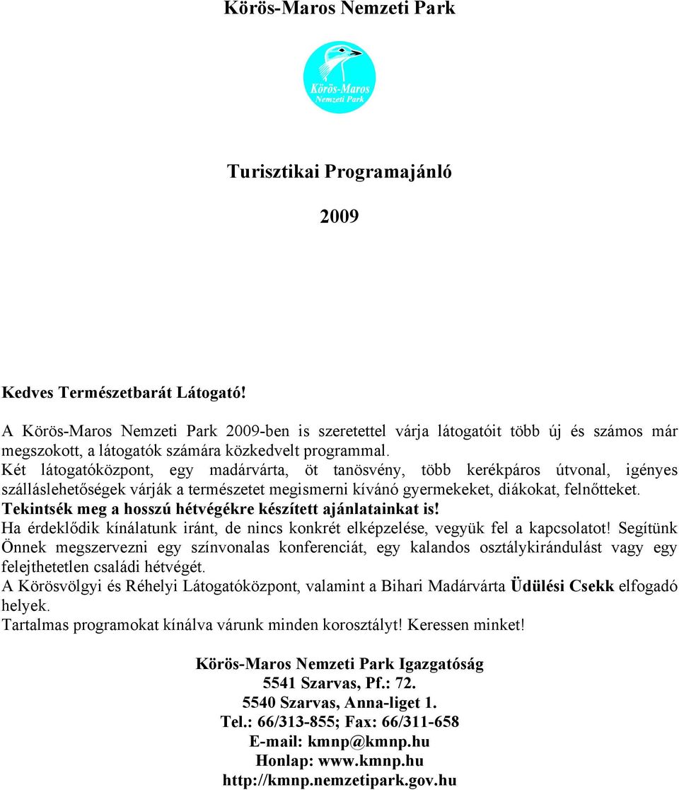 Két látogatóközpont, egy madárvárta, öt tanösvény, több kerékpáros útvonal, igényes szálláslehetőségek várják a természetet megismerni kívánó gyermekeket, diákokat, felnőtteket.