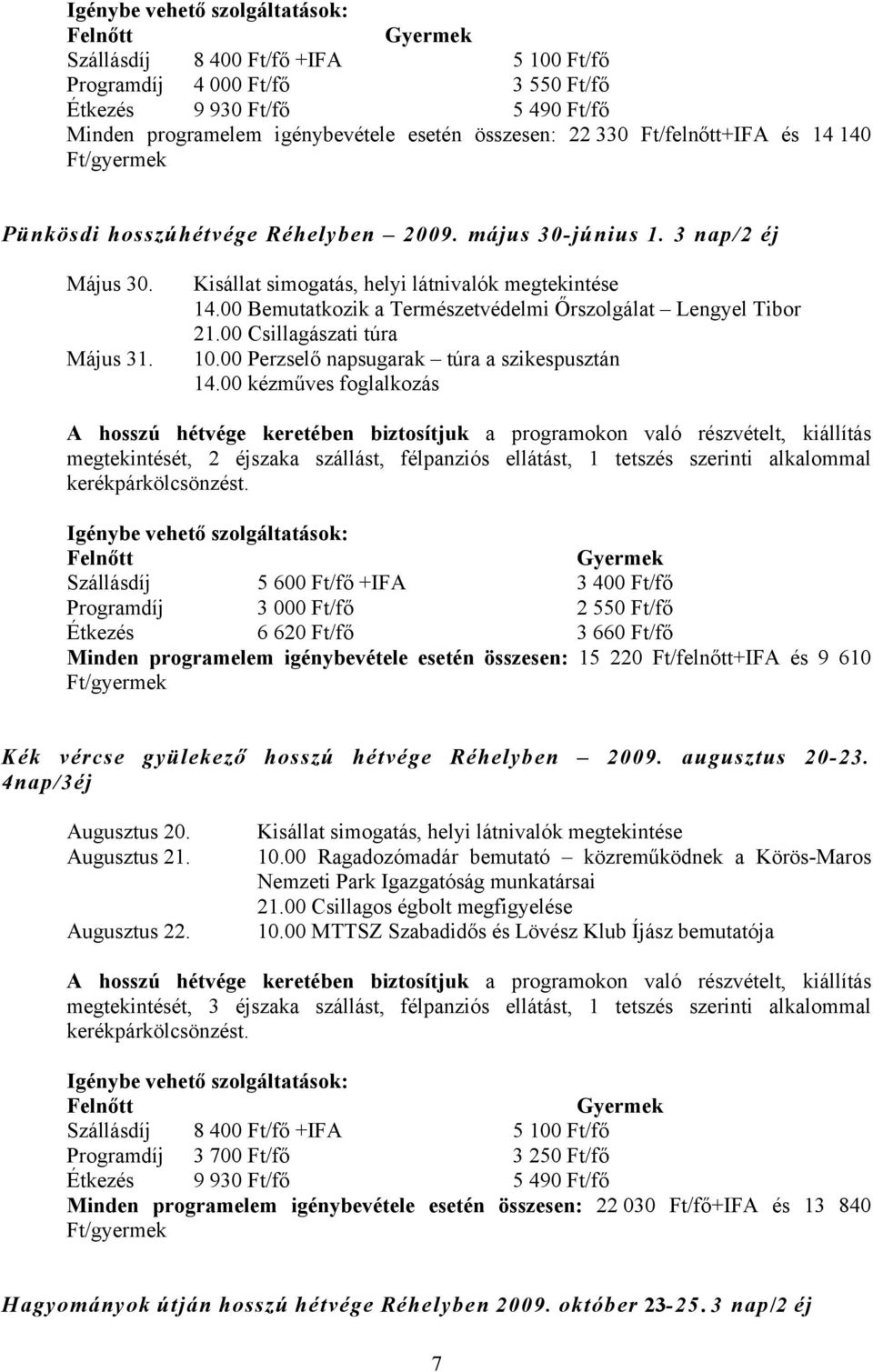 00 Bemutatkozik a Természetvédelmi Őrszolgálat Lengyel Tibor 21.00 Csillagászati túra 10.00 Perzselő napsugarak túra a szikespusztán 14.