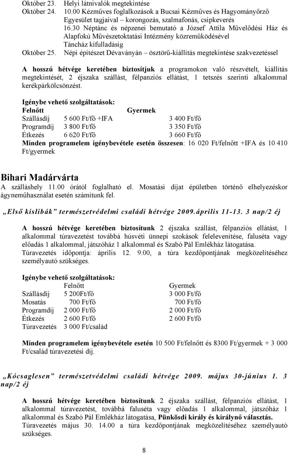 szakvezetéssel A hosszú hétvége keretében biztosítjuk a programokon való részvételt, kiállítás megtekintését, 2 éjszaka szállást, félpanziós ellátást, 1 tetszés szerinti alkalommal