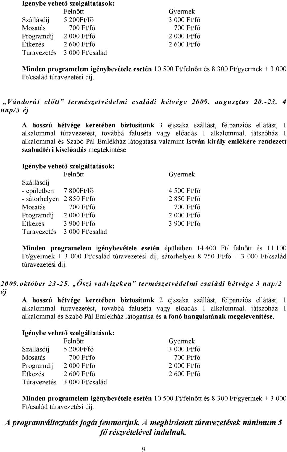 4 nap/3 éj A hosszú hétvége keretében biztosítunk 3 éjszaka szállást, félpanziós ellátást, 1 alkalommal túravezetést, továbbá faluséta vagy előadás 1 alkalommal, játszóház 1 alkalommal és Szabó Pál