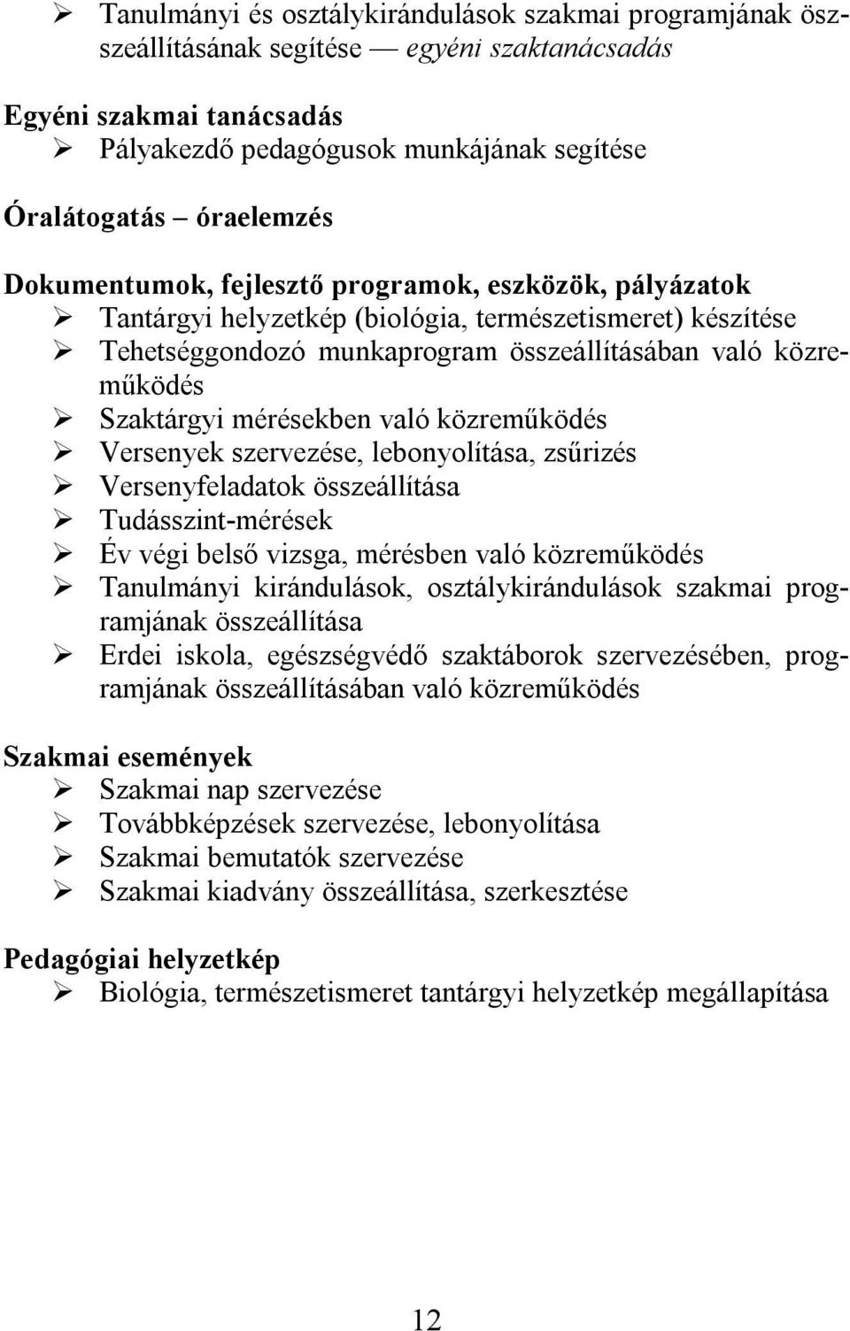 mérésekben való közreműködés Versenyek szervezése, lebonyolítása, zsűrizés Versenyfeladatok összeállítása Tudásszint-mérések Év végi belső vizsga, mérésben való közreműködés Tanulmányi kirándulások,