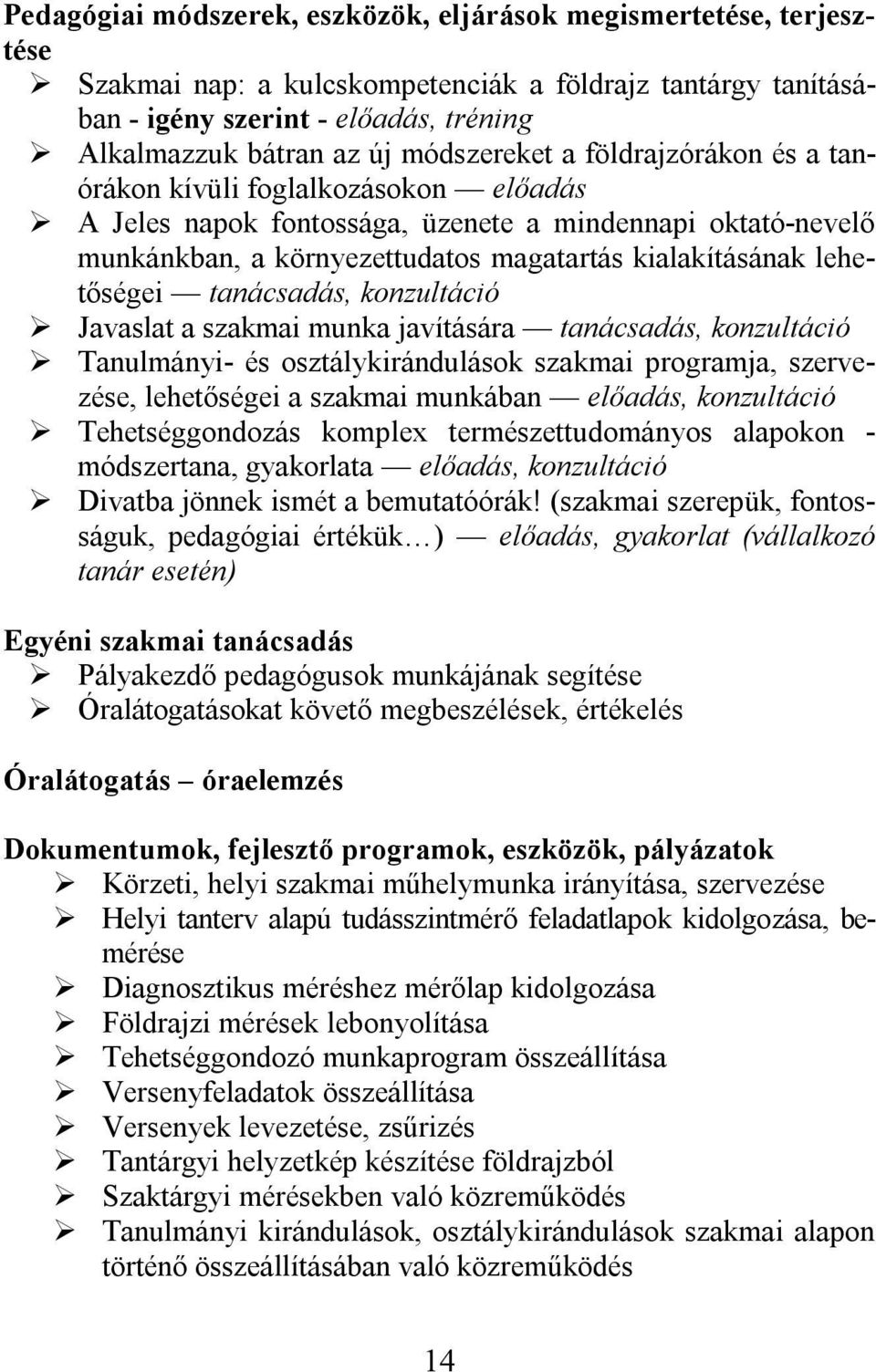 lehetőségei tanácsadás, konzultáció Javaslat a szakmai munka javítására tanácsadás, konzultáció Tanulmányi- és osztálykirándulások szakmai programja, szervezése, lehetőségei a szakmai munkában