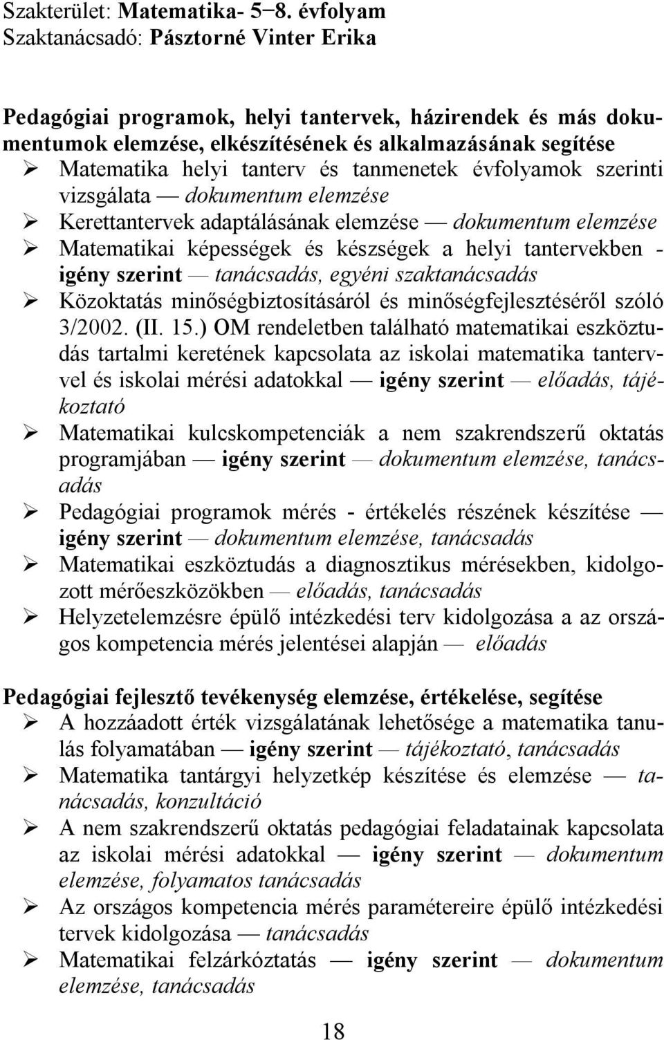 tanmenetek évfolyamok szerinti vizsgálata dokumentum elemzése Kerettantervek adaptálásának elemzése dokumentum elemzése Matematikai képességek és készségek a helyi tantervekben - igény szerint