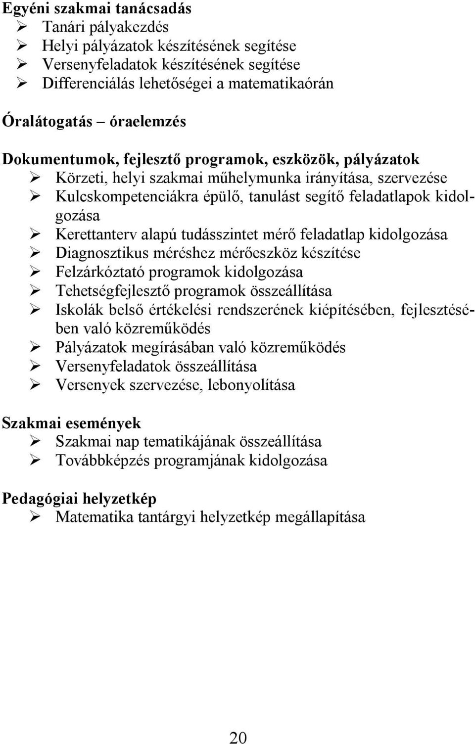 alapú tudásszintet mérő feladatlap kidolgozása Diagnosztikus méréshez mérőeszköz készítése Felzárkóztató programok kidolgozása Tehetségfejlesztő programok összeállítása Iskolák belső értékelési