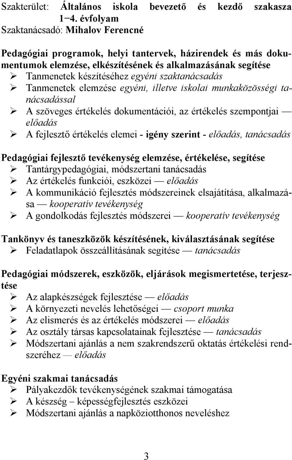 szaktanácsadás Tanmenetek elemzése egyéni, illetve iskolai munkaközösségi tanácsadással A szöveges értékelés dokumentációi, az értékelés szempontjai előadás A fejlesztő értékelés elemei - igény