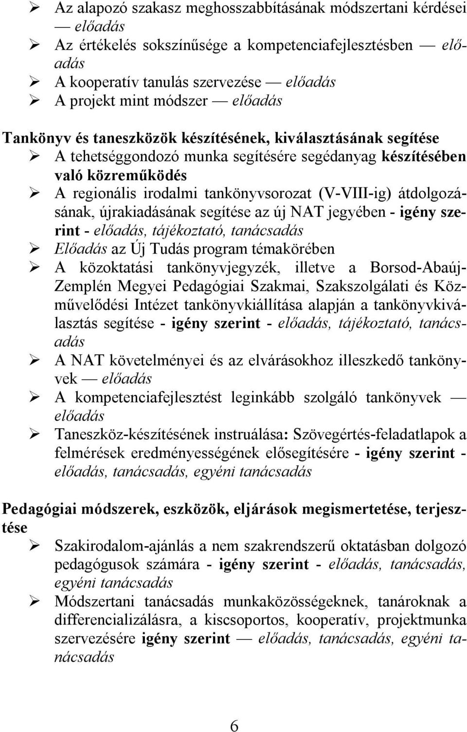 átdolgozásának, újrakiadásának segítése az új NAT jegyében - igény szerint - előadás, tájékoztató, tanácsadás Előadás az Új Tudás program témakörében A közoktatási tankönyvjegyzék, illetve a