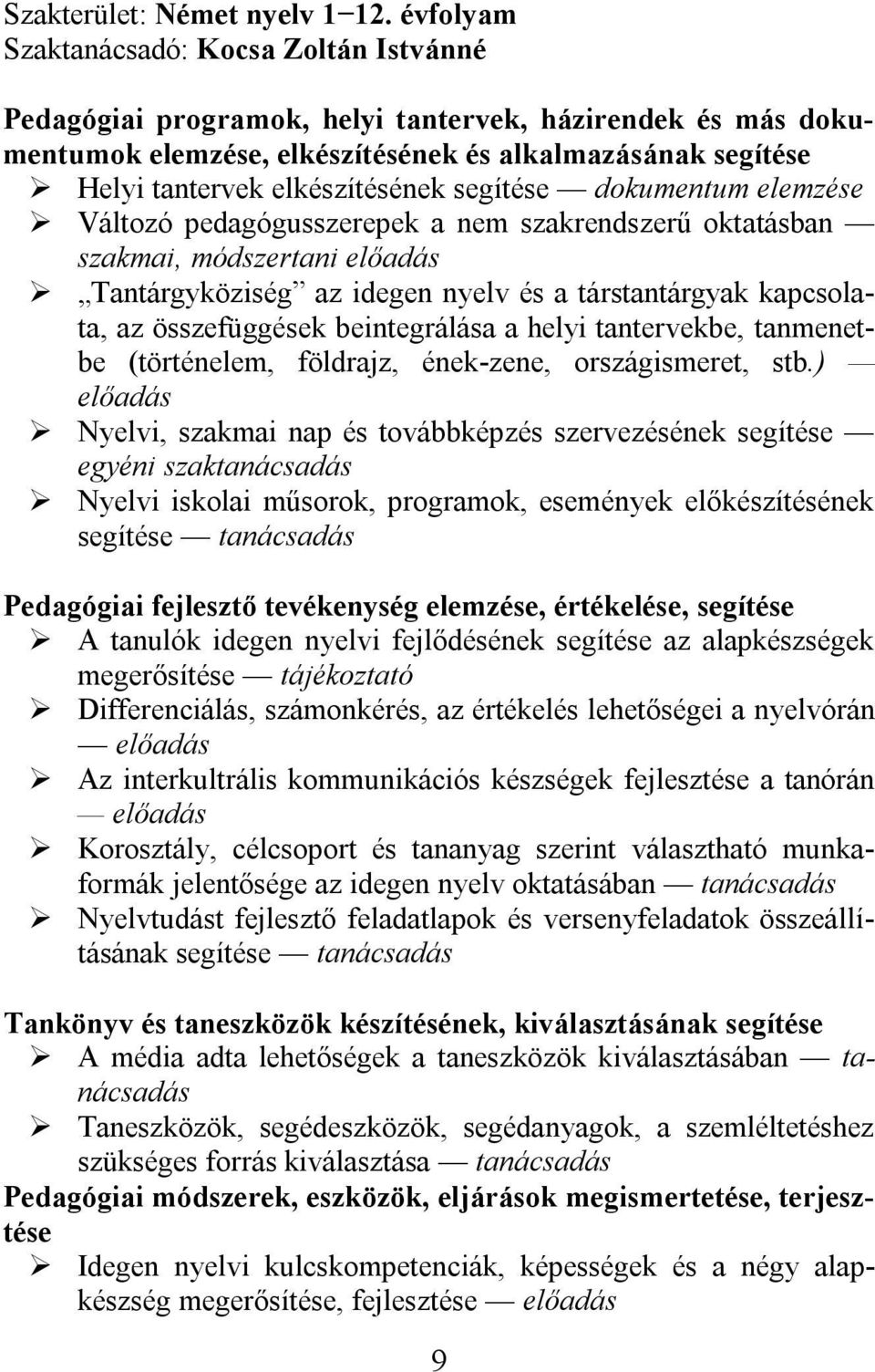 segítése dokumentum elemzése Változó pedagógusszerepek a nem szakrendszerű oktatásban szakmai, módszertani előadás Tantárgyköziség az idegen nyelv és a társtantárgyak kapcsolata, az összefüggések