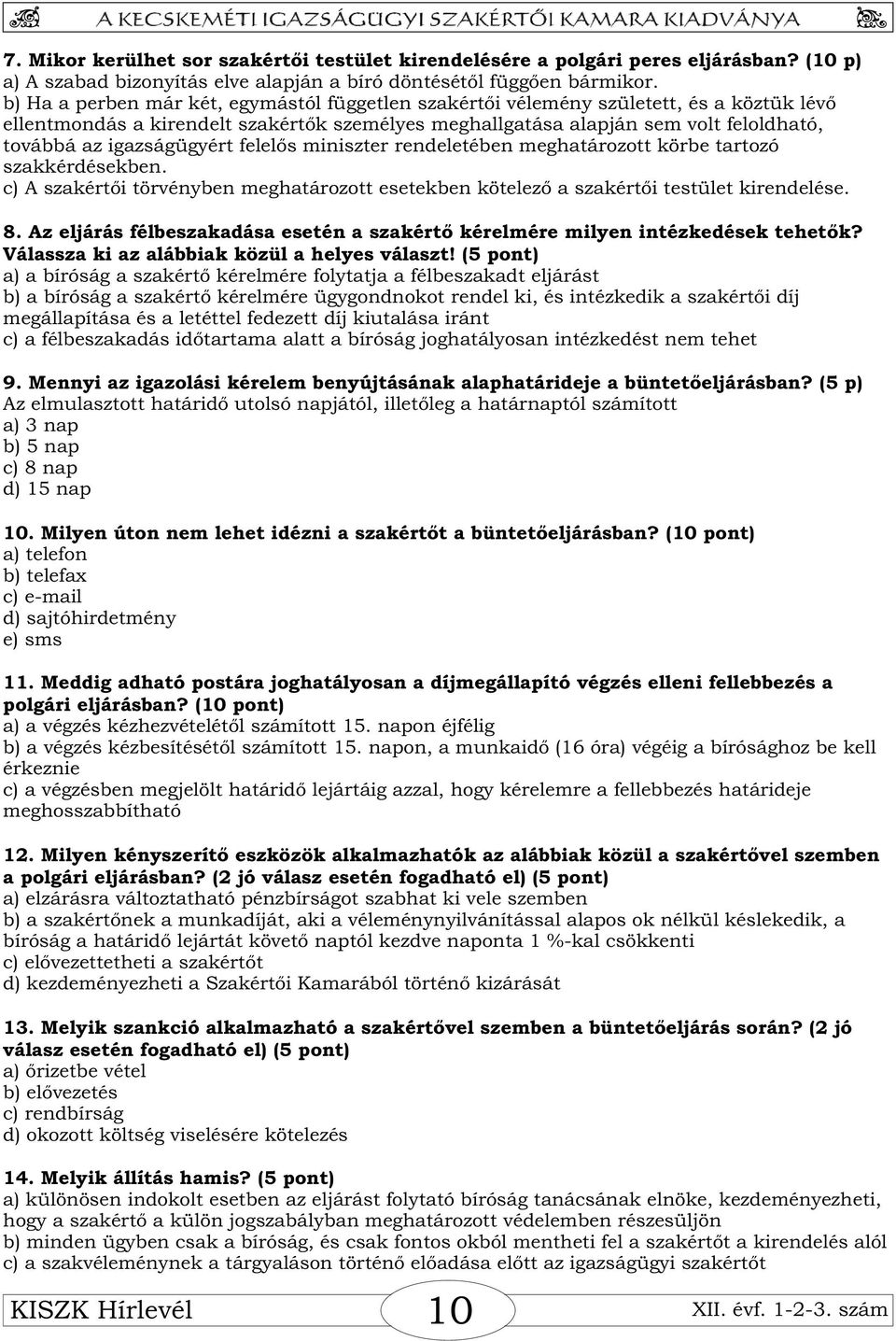 igazságügyért felelõs miniszter rendeletében meghatározott körbe tartozó szakkérdésekben. c) A szakértõi törvényben meghatározott esetekben kötelezõ a szakértõi testület kirendelése. 8.