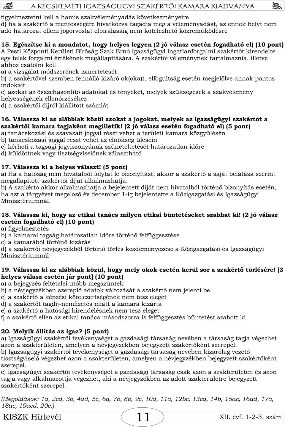 Egészítse ki a mondatot, hogy helyes legyen (2 jó válasz esetén fogadható el) (10 pont) A Pesti Központi Kerületi Bíróság Szak Ernõ igazságügyi ingatlanforgalmi szakértõt kirendelte egy telek