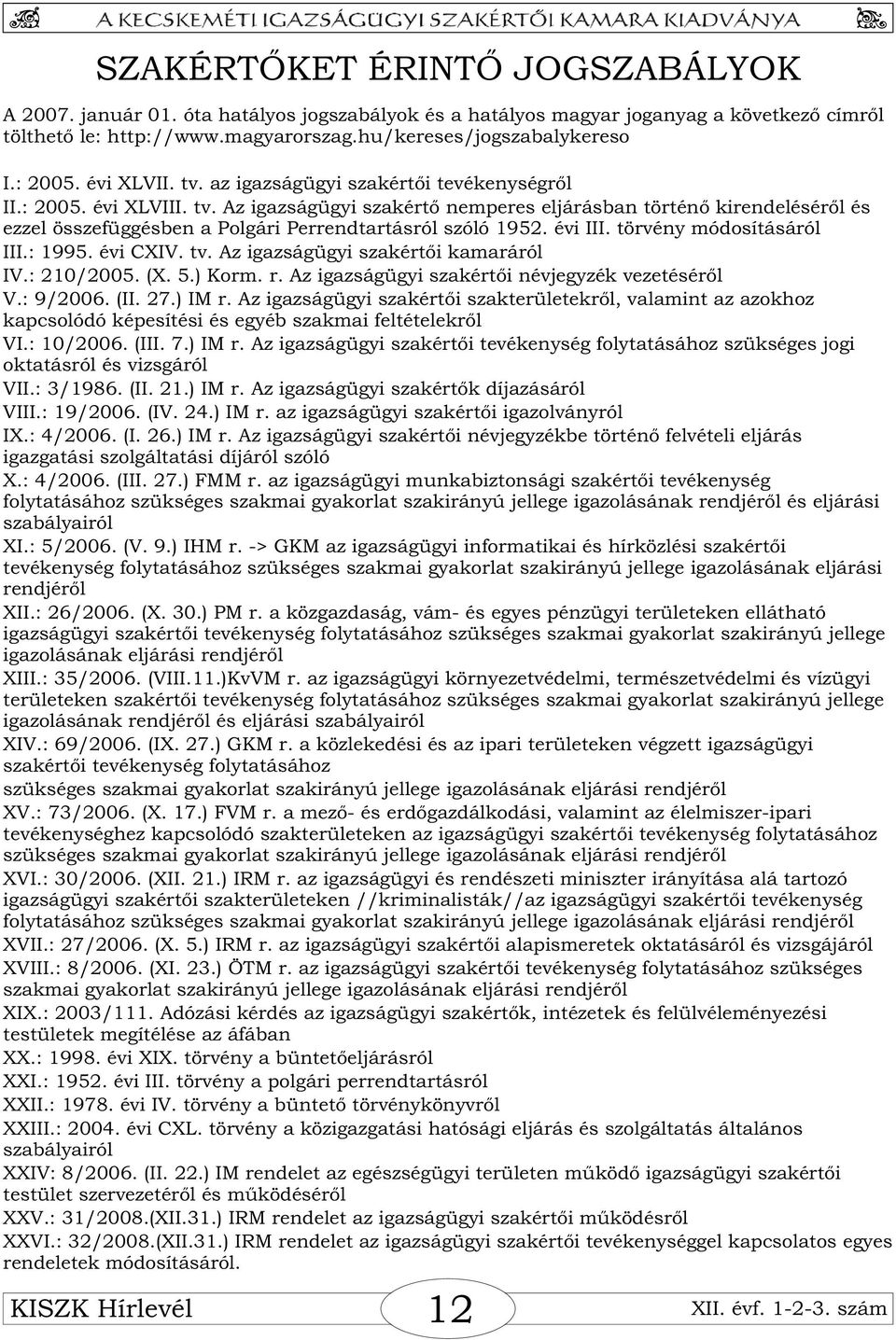 évi III. törvény módosításáról III.: 1995. évi CXIV. tv. Az igazságügyi szakértõi kamaráról IV.: 210/2005. (X. 5.) Korm. r. Az igazságügyi szakértõi névjegyzék vezetésérõl V.: 9/2006. (II. 27.) IM r.