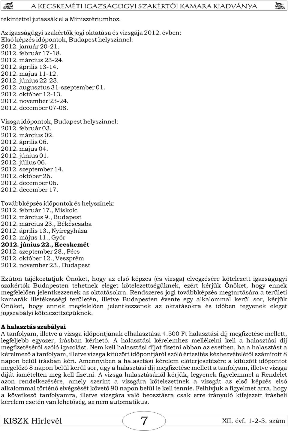 Vizsga idõpontok, Budapest helyszínnel: 2012. február 03. 2012. március 02. 2012. április 06. 2012. május 04. 2012. június 01. 2012. július 06. 2012. szeptember 14. 2012. október 26. 2012. december 06.