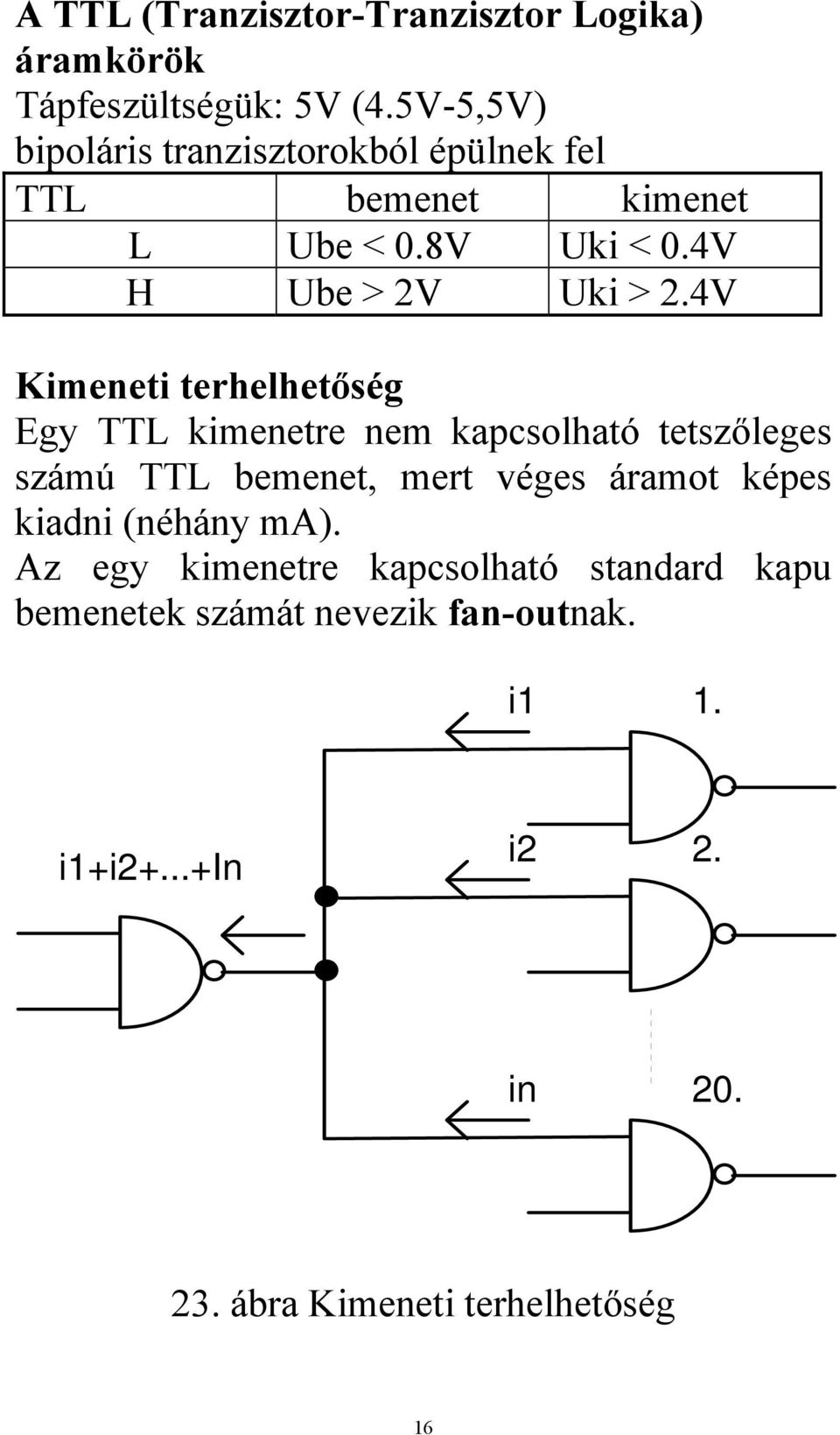 4V Kimeneti terhelhetőség Egy TTL kimenetre nem kapcsolható tetszőleges számú TTL bemenet, mert véges áramot képes