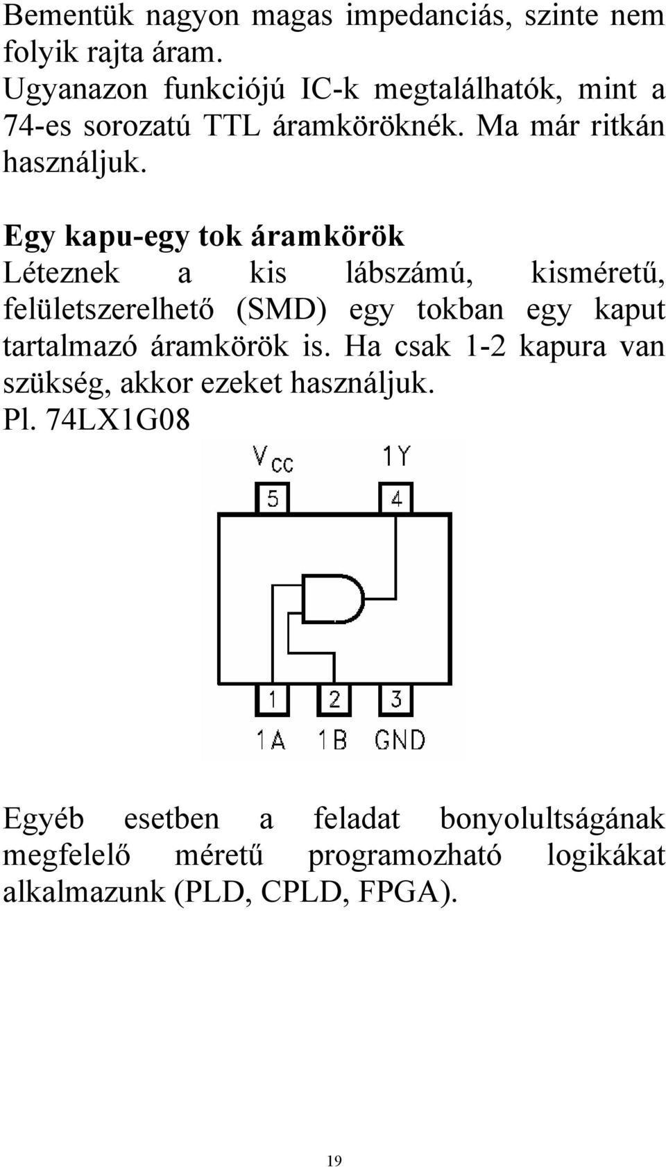 Egy kapu-egy tok áramkörök Léteznek a kis lábszámú, kisméretű, felületszerelhető (SMD) egy tokban egy kaput tartalmazó