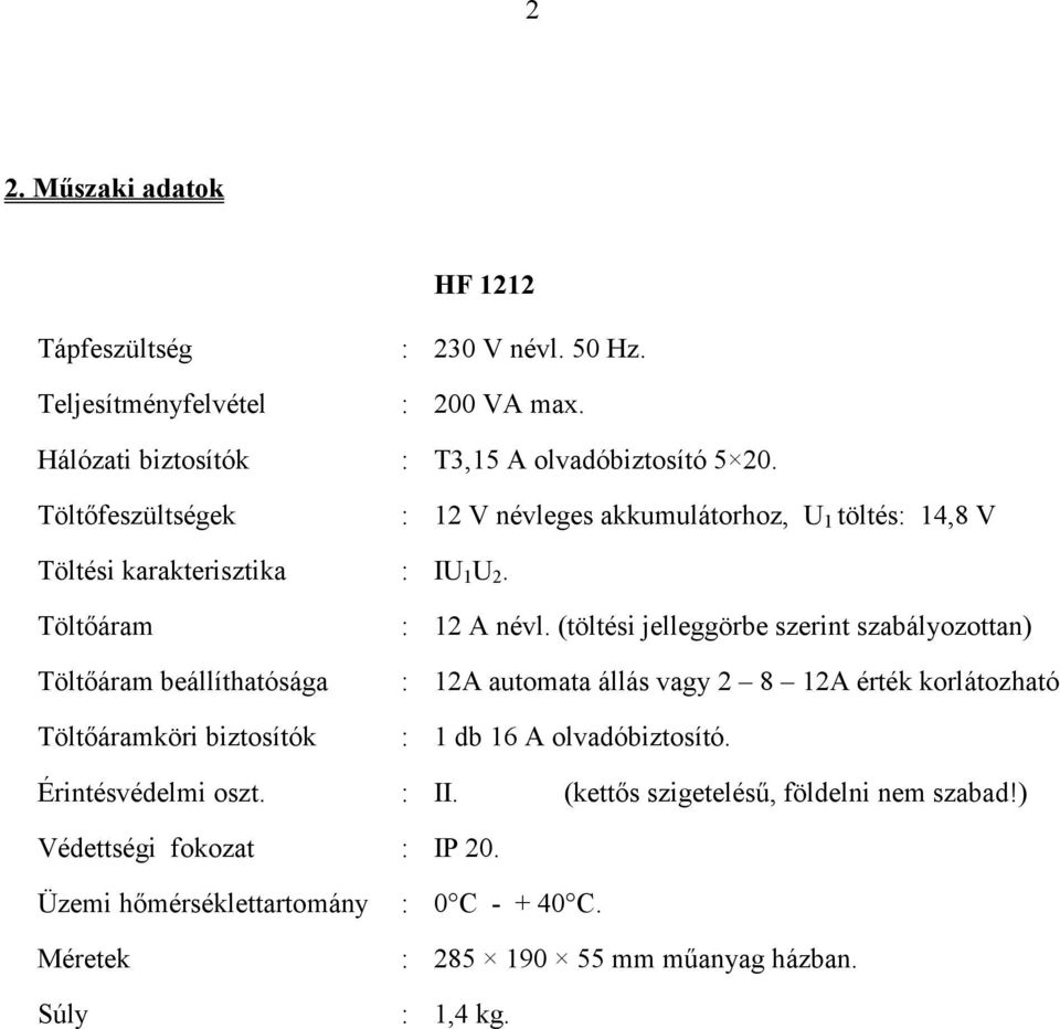 Töltıáram Töltıáram beállíthatósága Töltıáramköri biztosítók : 12 A névl.