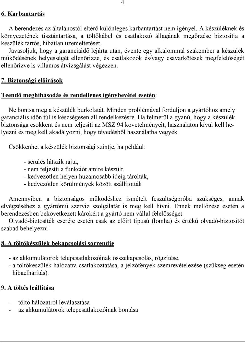 Javasoljuk, hogy a garanciaidı lejárta után, évente egy alkalommal szakember a készülék mőködésének helyességét ellenırizze, és csatlakozók és/vagy csavarkötések megfelelıségét ellenırizve is