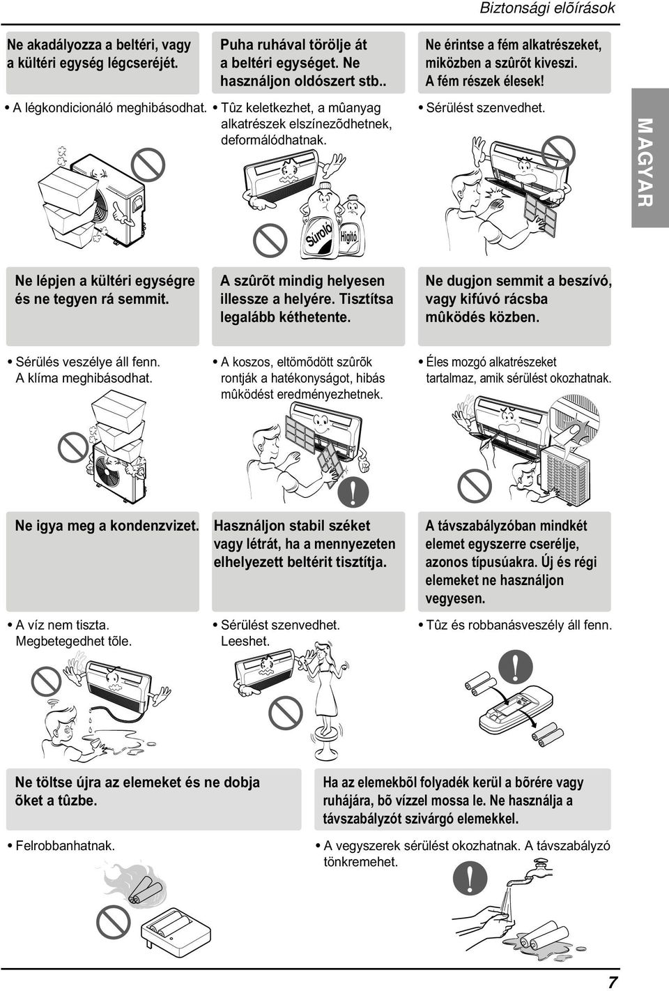 MAGYAR Súroló Higító Ne lépjen a kültéri egységre és ne tegyen rá semmit. A szûrõt mindig helyesen illessze a helyére. Tisztítsa legalább kéthetente.