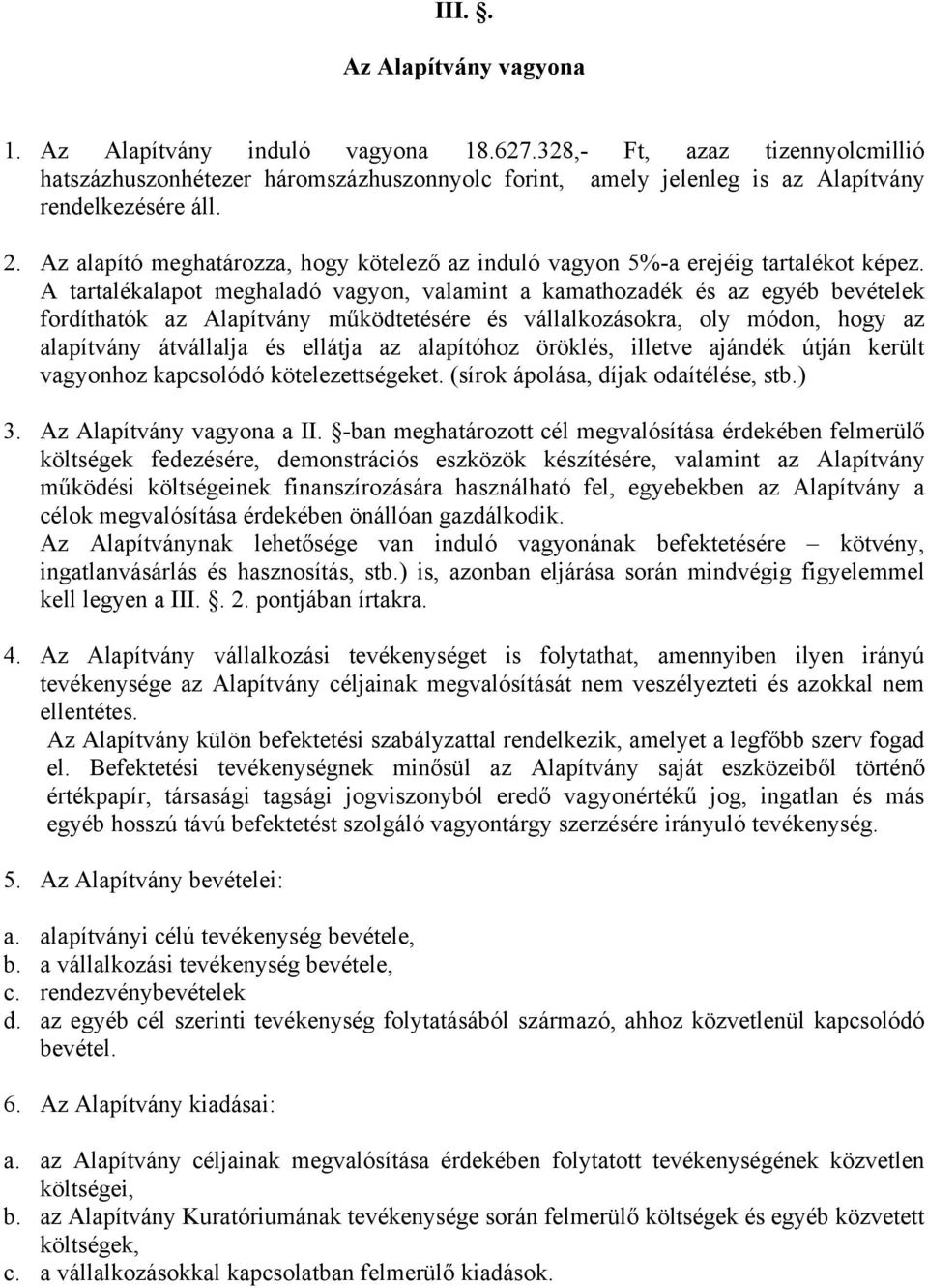 A tartalékalapot meghaladó vagyon, valamint a kamathozadék és az egyéb bevételek fordíthatók az Alapítvány működtetésére és vállalkozásokra, oly módon, hogy az alapítvány átvállalja és ellátja az