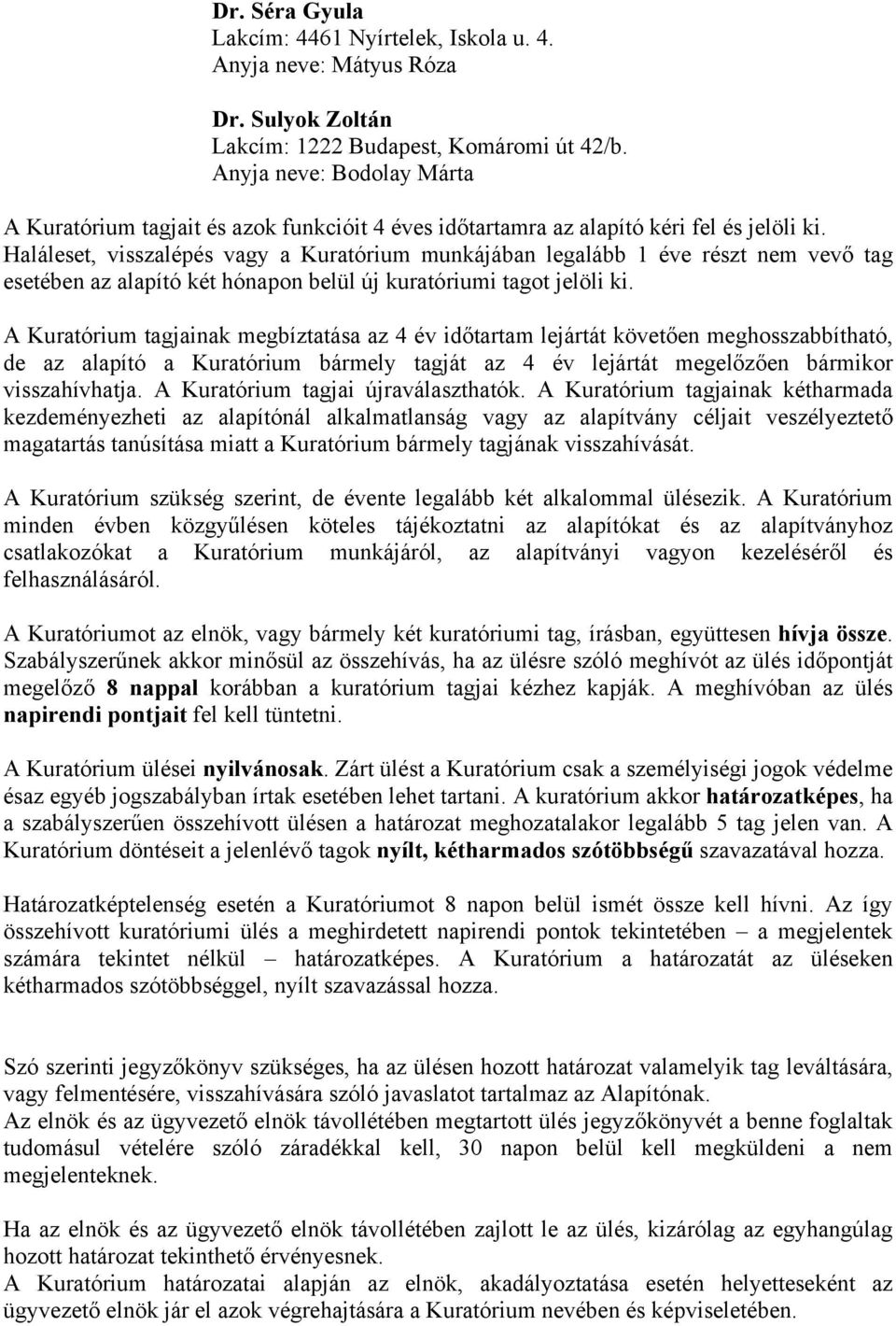 Haláleset, visszalépés vagy a Kuratórium munkájában legalább 1 éve részt nem vevő tag esetében az alapító két hónapon belül új kuratóriumi tagot jelöli ki.