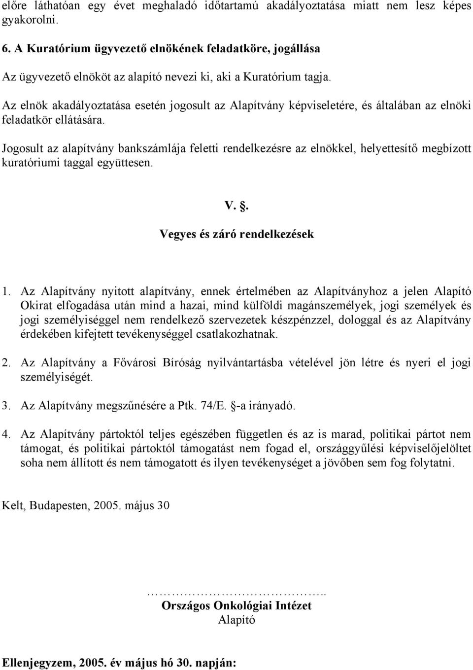 Az elnök akadályoztatása esetén jogosult az Alapítvány képviseletére, és általában az elnöki feladatkör ellátására.