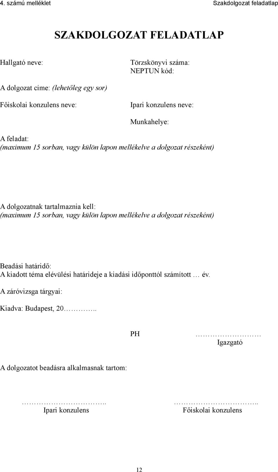 tartalmaznia kell: (maximum 15 sorban, vagy külön lapon mellékelve a dolgozat részeként) Beadási határidő: A kiadott téma elévülési határideje a kiadási