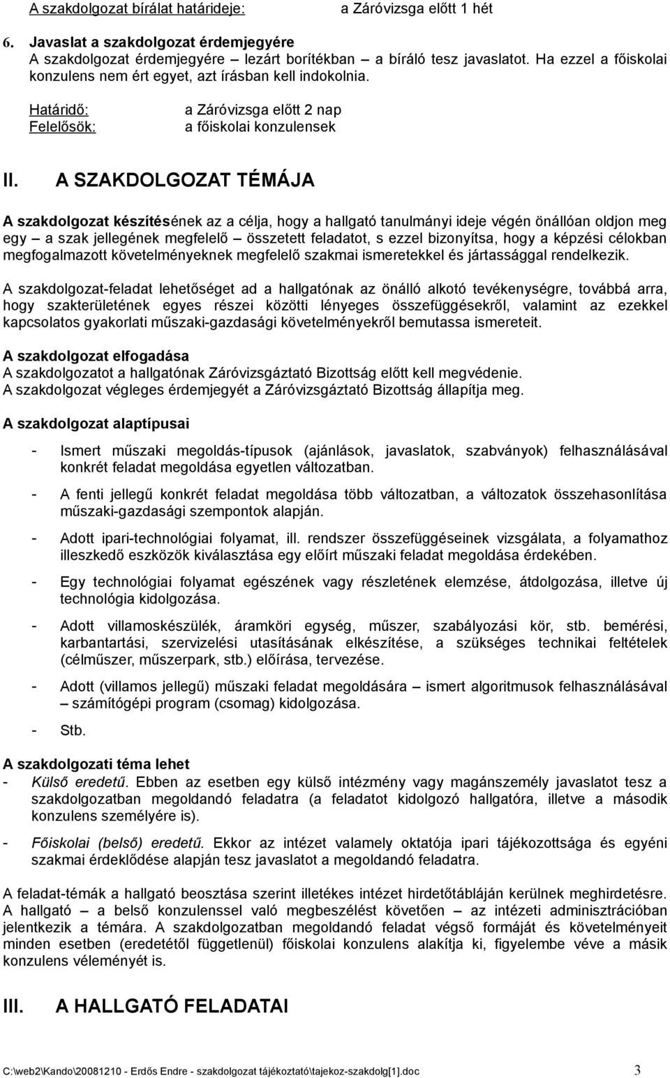 A SZAKDOLGOZAT TÉMÁJA A szakdolgozat készítésének az a célja, hogy a hallgató tanulmányi ideje végén önállóan oldjon meg egy a szak jellegének megfelelő összetett feladatot, s ezzel bizonyítsa, hogy