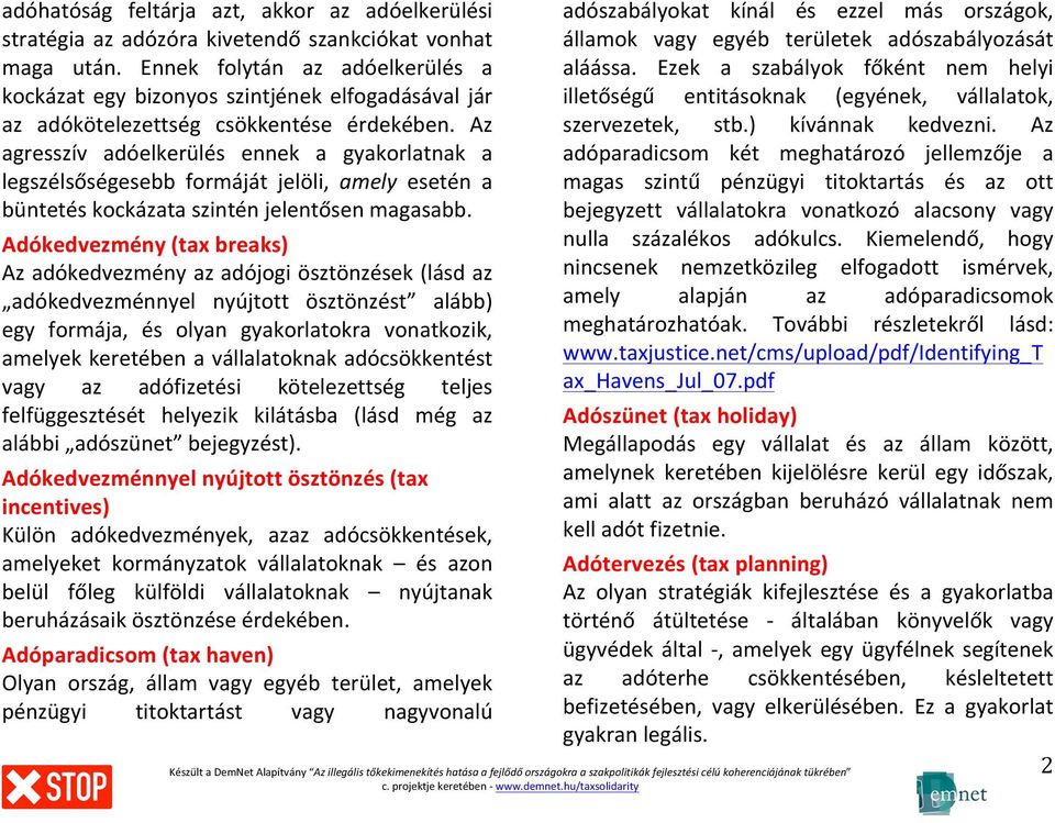 Az agresszív adóelkerülés ennek a gyakorlatnak a legszélsőségesebb formáját jelöli, amely esetén a büntetés kockázata szintén jelentősen magasabb.