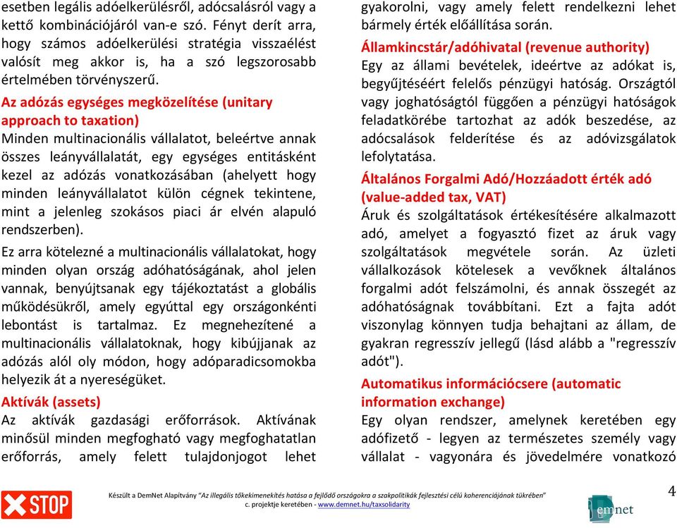 Az adózás egységes megközelítése (unitary approach to taxation) Minden multinacionális vállalatot, beleértve annak összes leányvállalatát, egy egységes entitásként kezel az adózás vonatkozásában