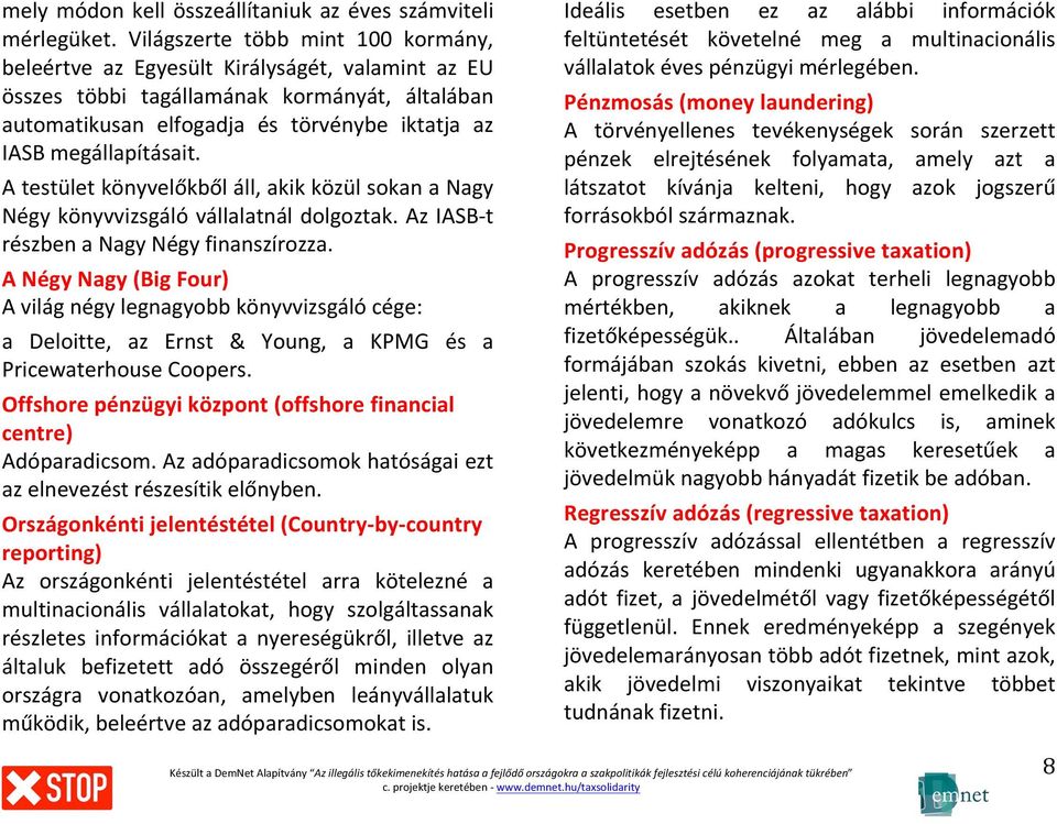 megállapításait. A testület könyvelőkből áll, akik közül sokan a Nagy Négy könyvvizsgáló vállalatnál dolgoztak. Az IASB- t részben a Nagy Négy finanszírozza.