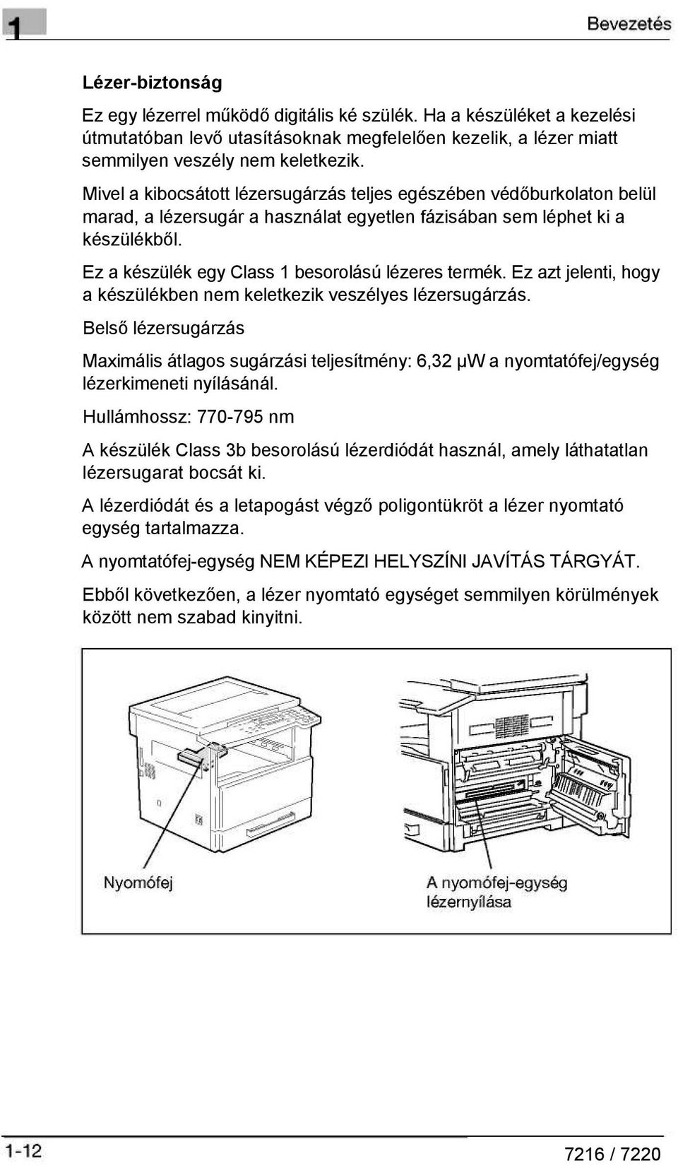 Ez a készülék egy Class 1 besorolású lézeres termék. Ez azt jelenti, hogy a készülékben nem keletkezik veszélyes lézersugárzás.