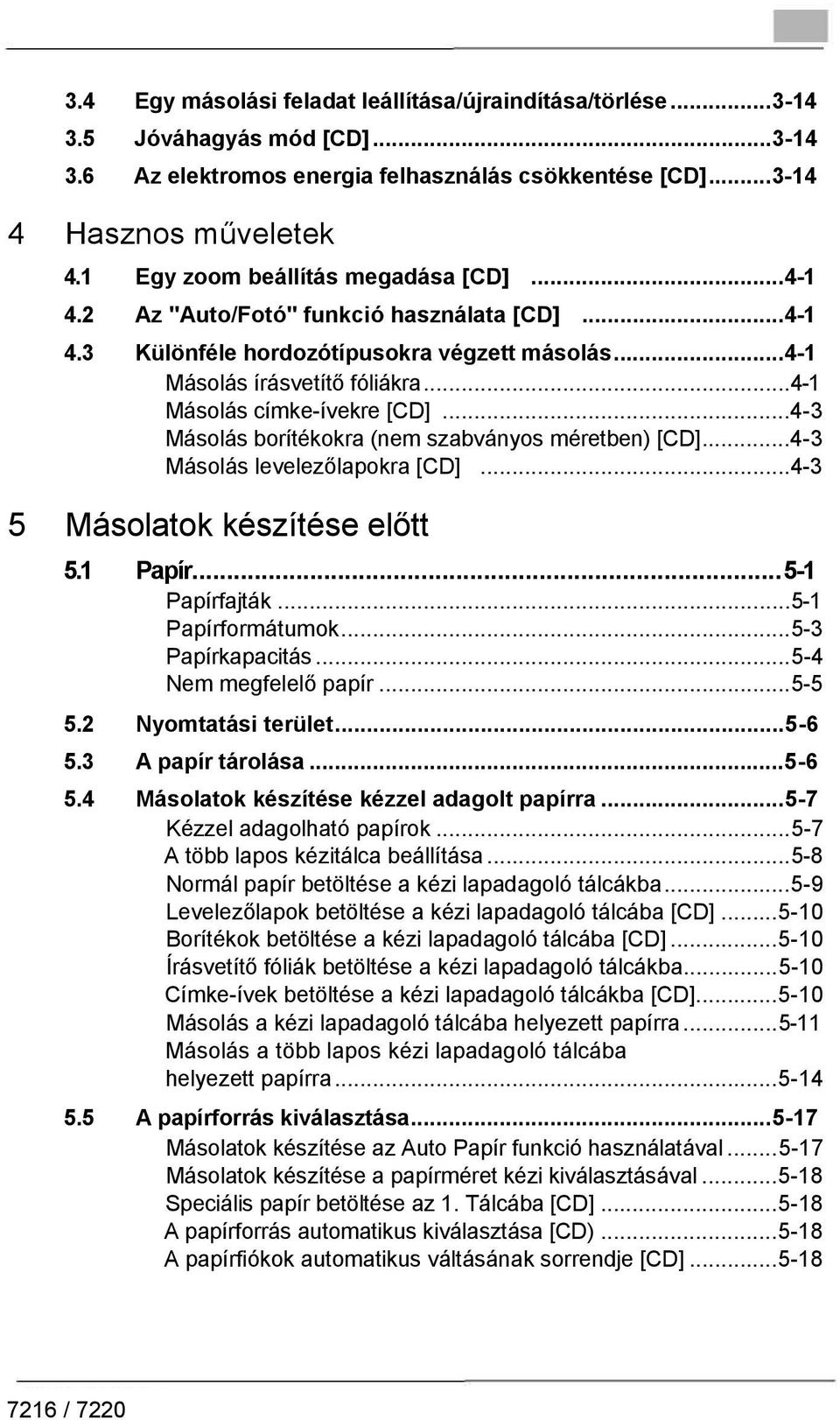 ..4-1 Másolás címke-ívekre [CD]...4-3 Másolás borítékokra (nem szabványos méretben) [CD]...4-3 Másolás levelezőlapokra [CD]...4-3 5 Másolatok készítése előtt 5.1 Papír...5-1 Papírfajták.