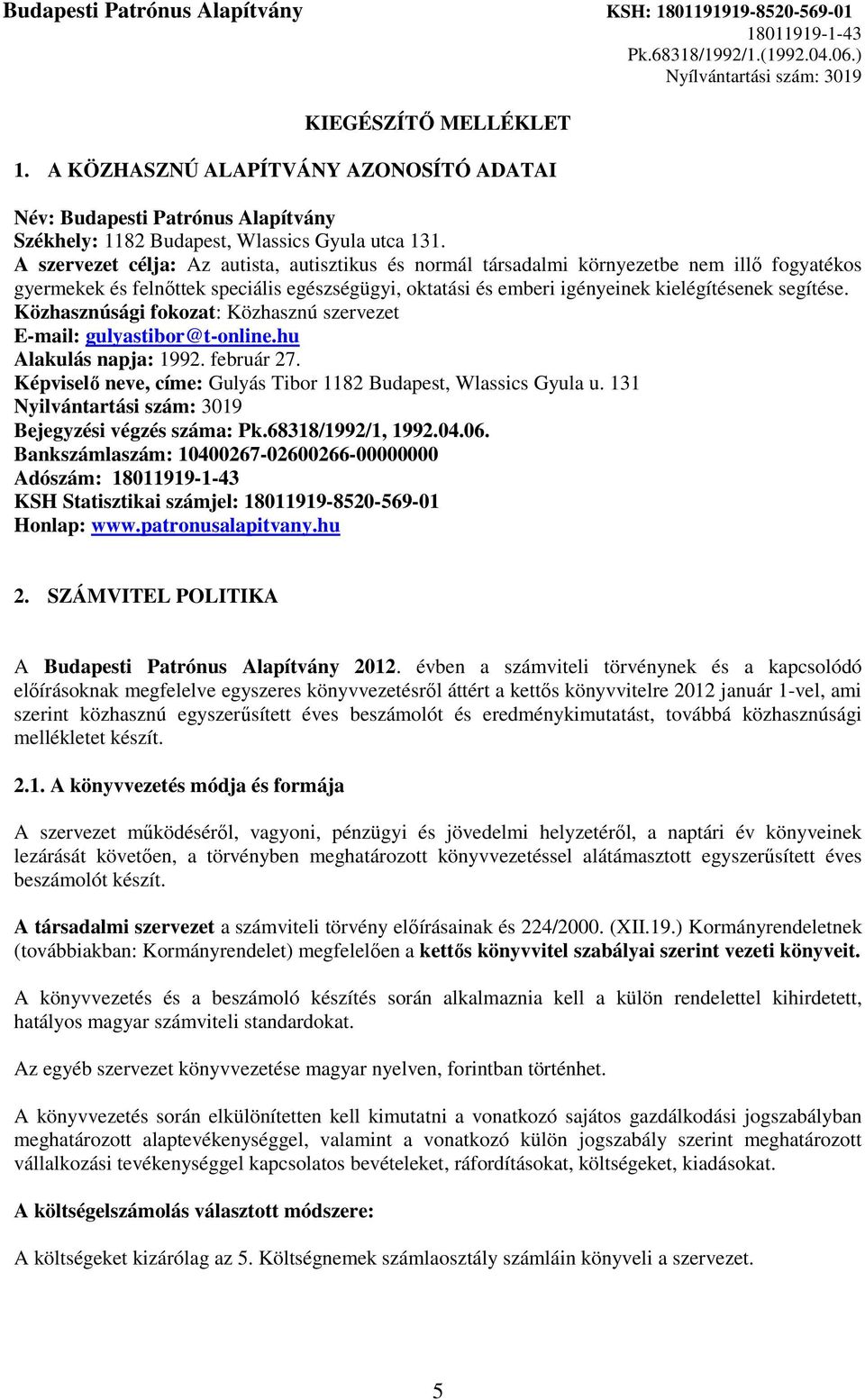 A szervezet célja: Az autista, autisztikus és normál társadalmi környezetbe nem illı fogyatékos gyermekek és felnıttek speciális egészségügyi, oktatási és emberi igényeinek kielégítésenek segítése.