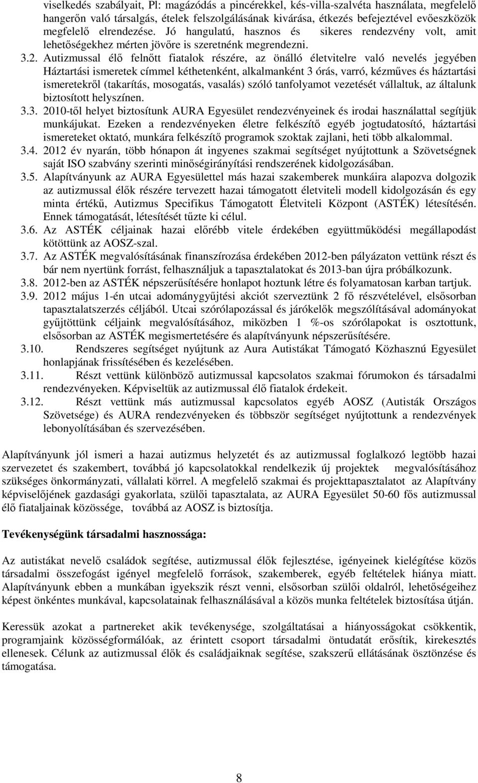 Autizmussal élı felnıtt fiatalok részére, az önálló életvitelre való nevelés jegyében Háztartási ismeretek címmel kéthetenként, alkalmanként 3 órás, varró, kézmőves és háztartási ismeretekrıl