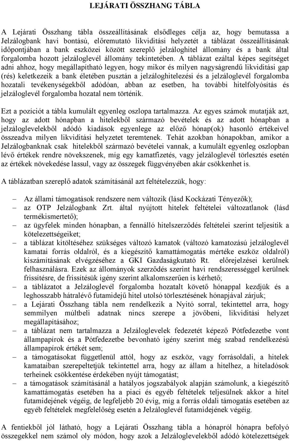 A táblázat ezáltal képes segítséget adni ahhoz, hogy megállapítható legyen, hogy mikor és milyen nagyságrendű likviditási gap (rés) keletkezeik a bank életében pusztán a jelzáloghitelezési és a