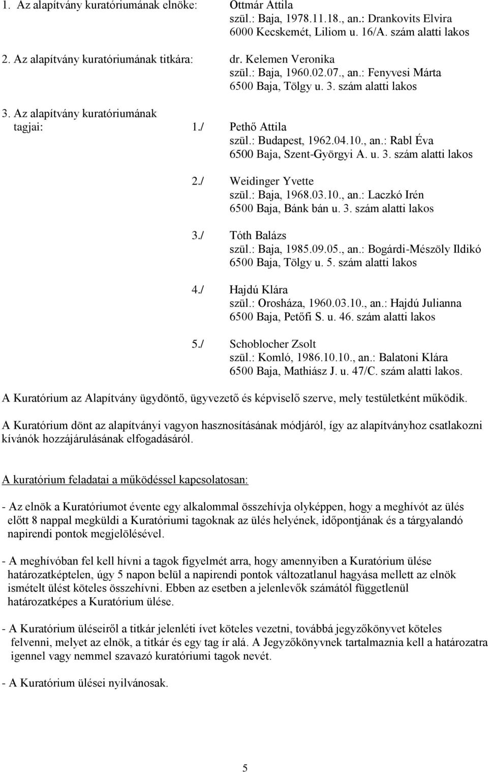 u. 3. szám alatti lakos 2./ Weidinger Yvette szül.: Baja, 1968.03.10., an.: Laczkó Irén 6500 Baja, Bánk bán u. 3. szám alatti lakos 3./ Tóth Balázs szül.: Baja, 1985.09.05., an.: Bogárdi-Mészöly Ildikó 6500 Baja, Tölgy u.