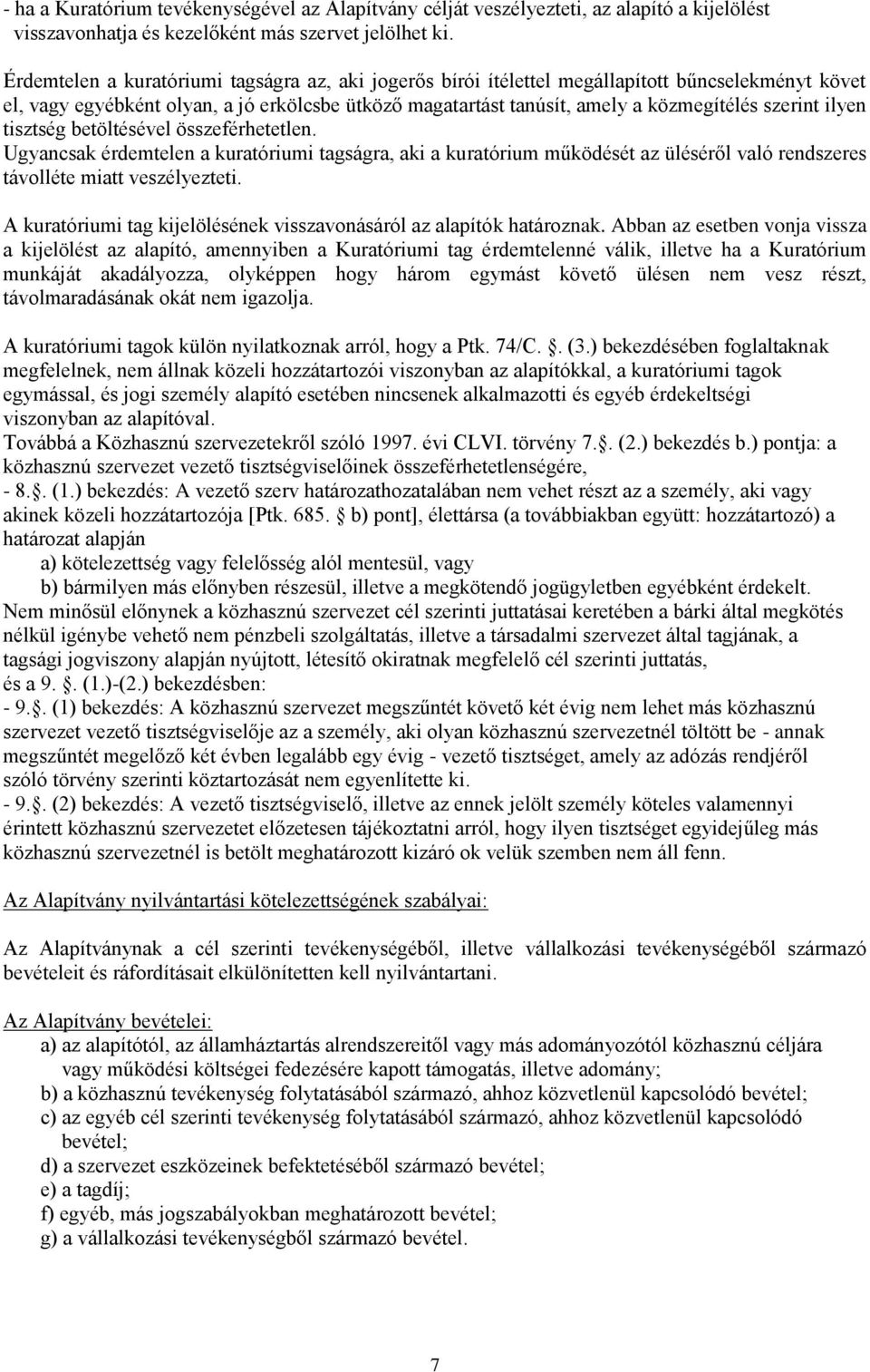 ilyen tisztség betöltésével összeférhetetlen. Ugyancsak érdemtelen a kuratóriumi tagságra, aki a kuratórium működését az üléséről való rendszeres távolléte miatt veszélyezteti.