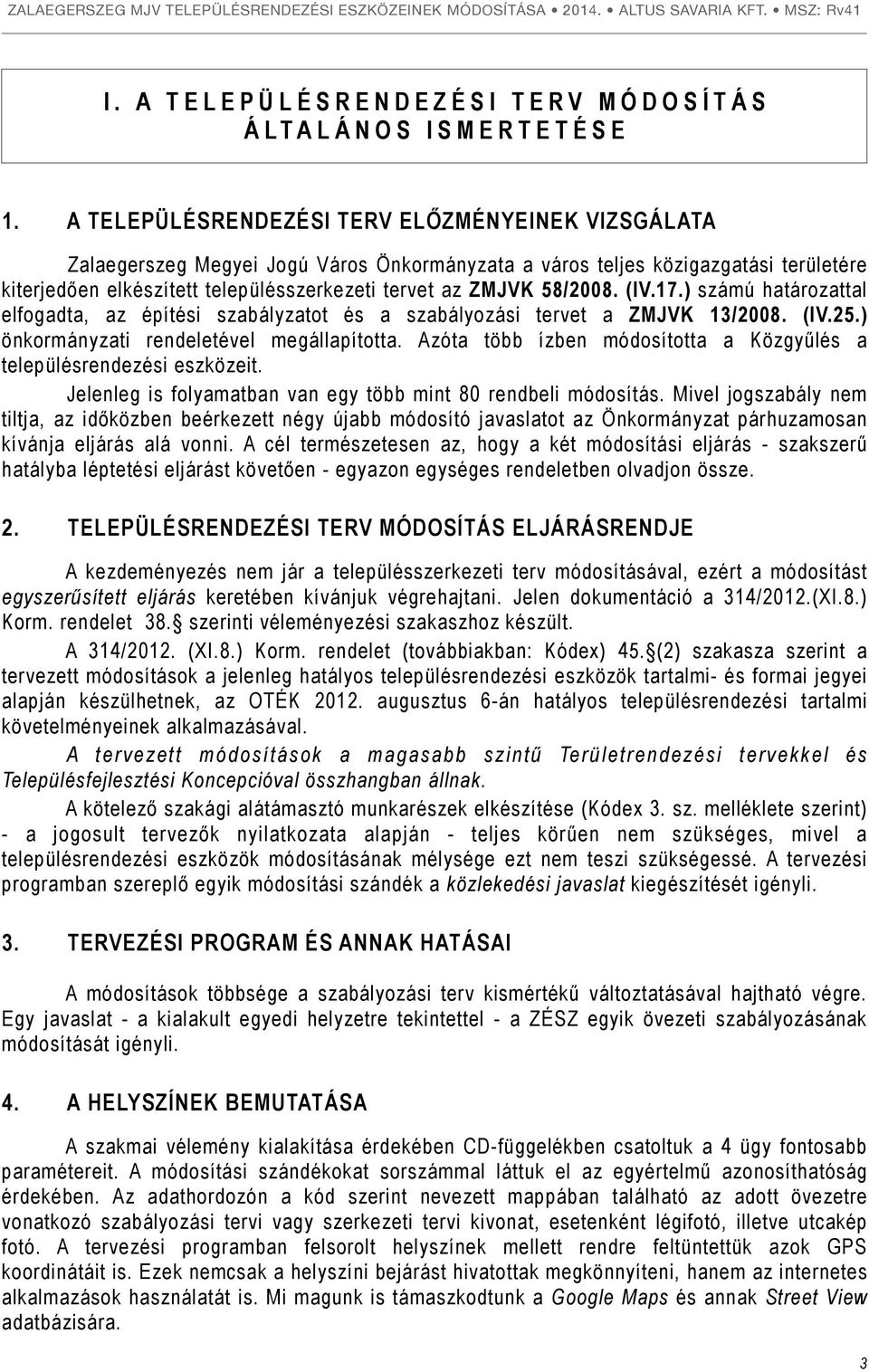 58/2008. (IV.17.) számú határozattal elfogadta, az építési szabályzatot és a szabályozási tervet a ZMJVK 13/2008. (IV.25.) önkormányzati rendeletével megállapította.