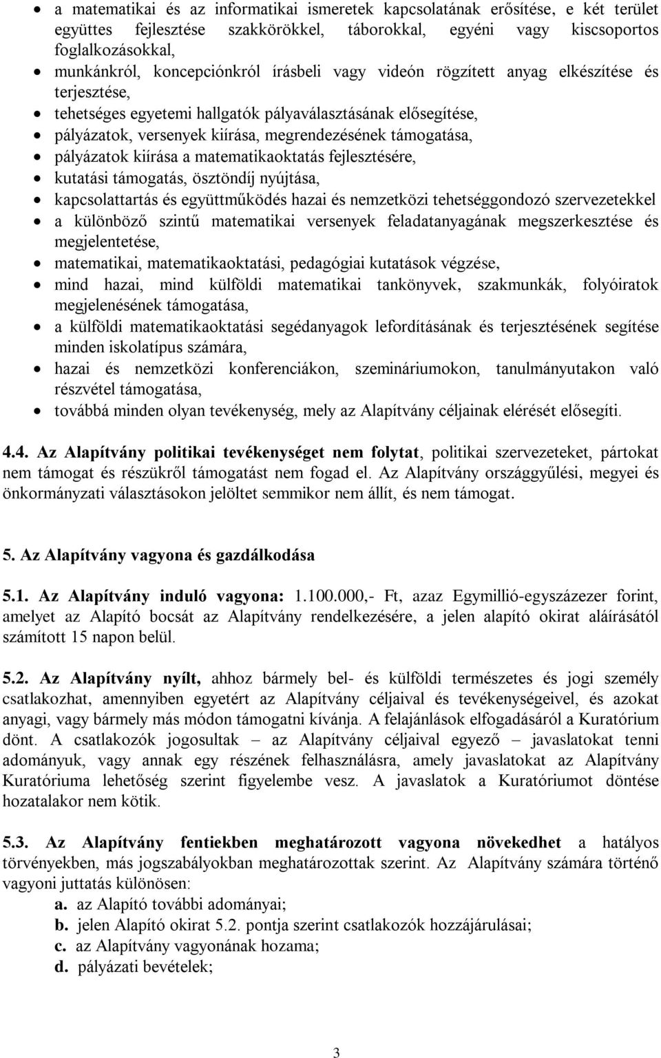 kiírása a matematikaoktatás fejlesztésére, kutatási támogatás, ösztöndíj nyújtása, kapcsolattartás és együttműködés hazai és nemzetközi tehetséggondozó szervezetekkel a különböző szintű matematikai