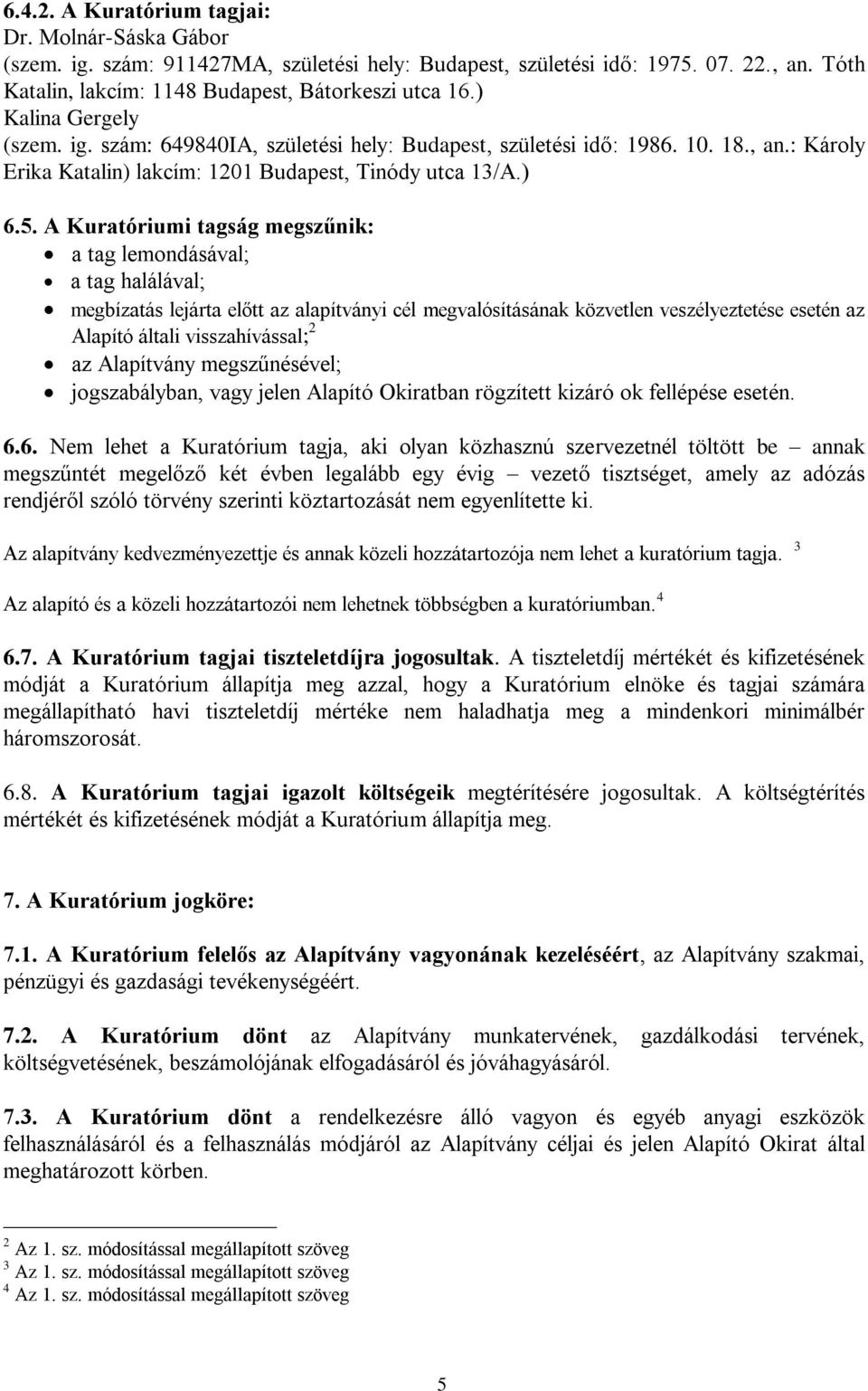 A Kuratóriumi tagság megszűnik: a tag lemondásával; a tag halálával; megbízatás lejárta előtt az alapítványi cél megvalósításának közvetlen veszélyeztetése esetén az Alapító általi visszahívással; 2